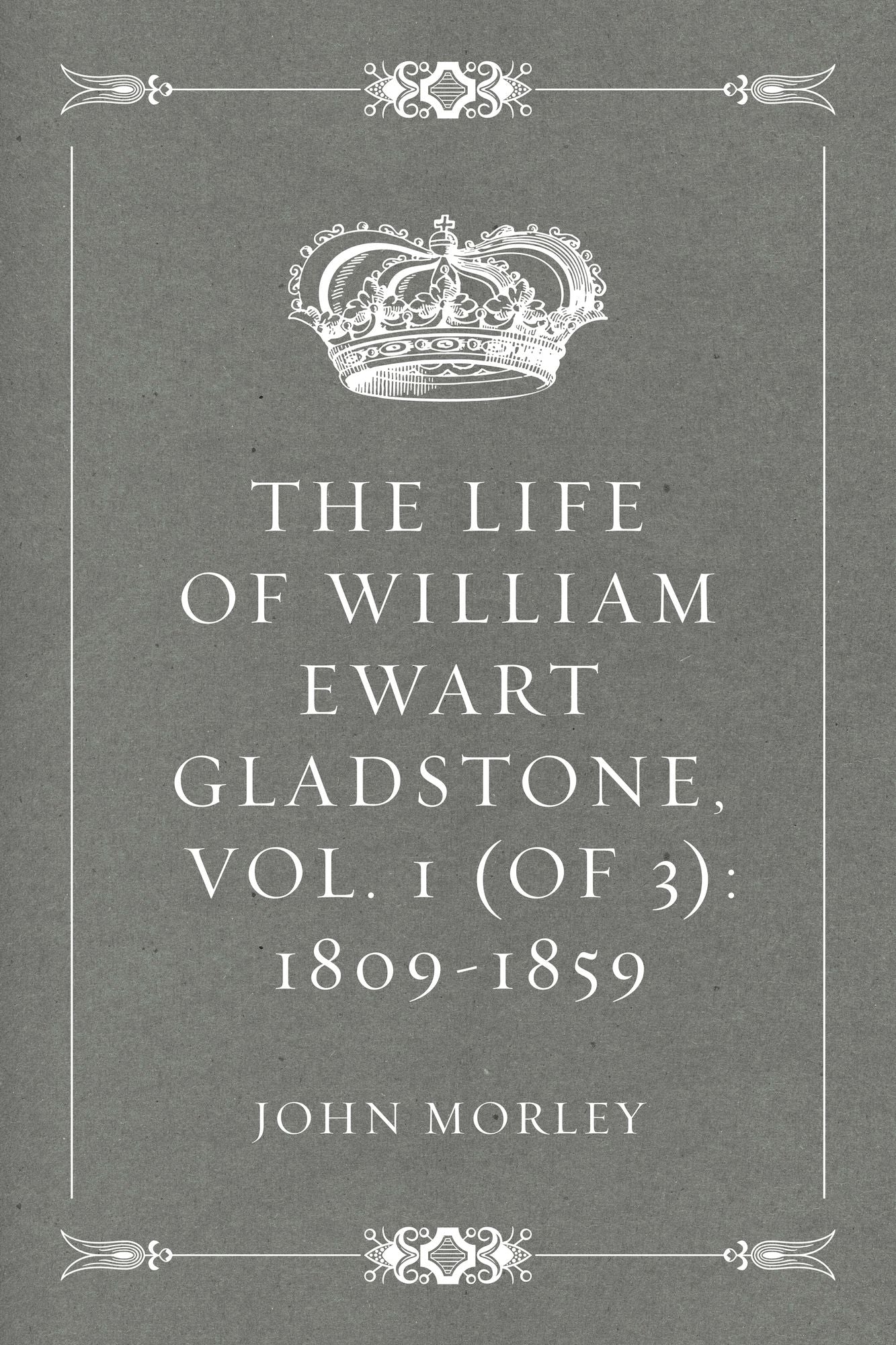 The Life of William Ewart Gladstone, Vol. 1 (of 3): 1809-1859