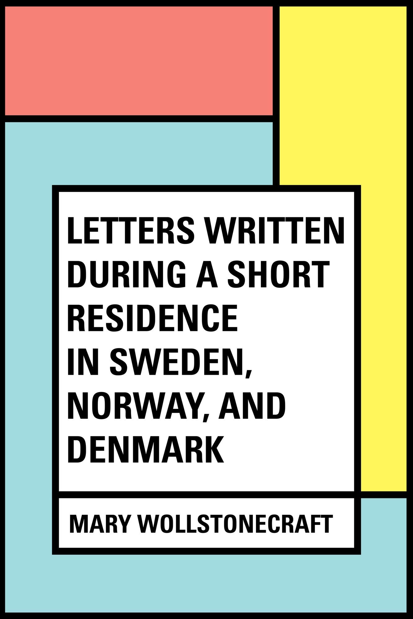 Letters Written During a Short Residence in Sweden, Norway, and Denmark