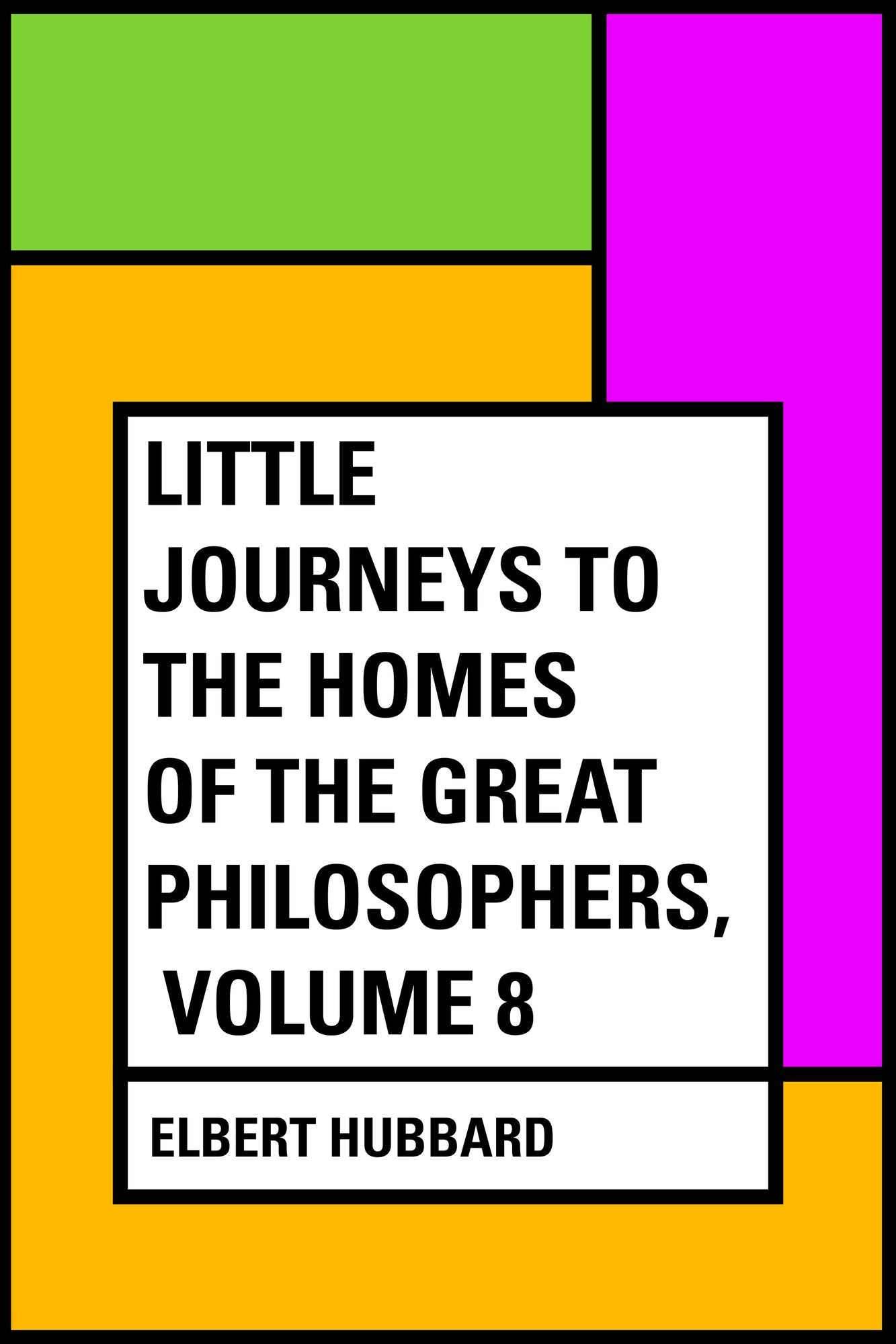 Little Journeys to the Homes of the Great Philosophers, Volume 8
