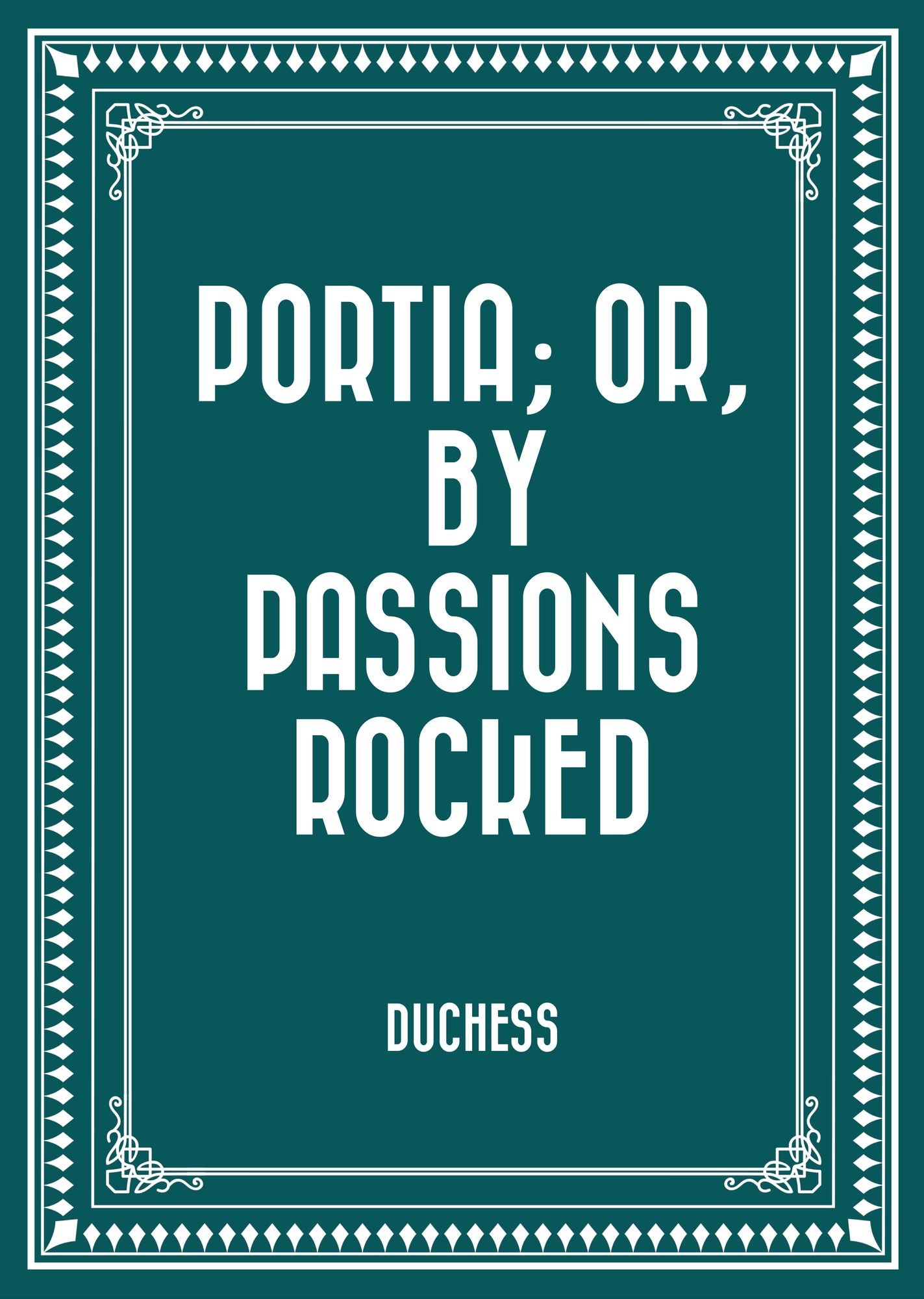 Portia; Or, By Passions Rocked