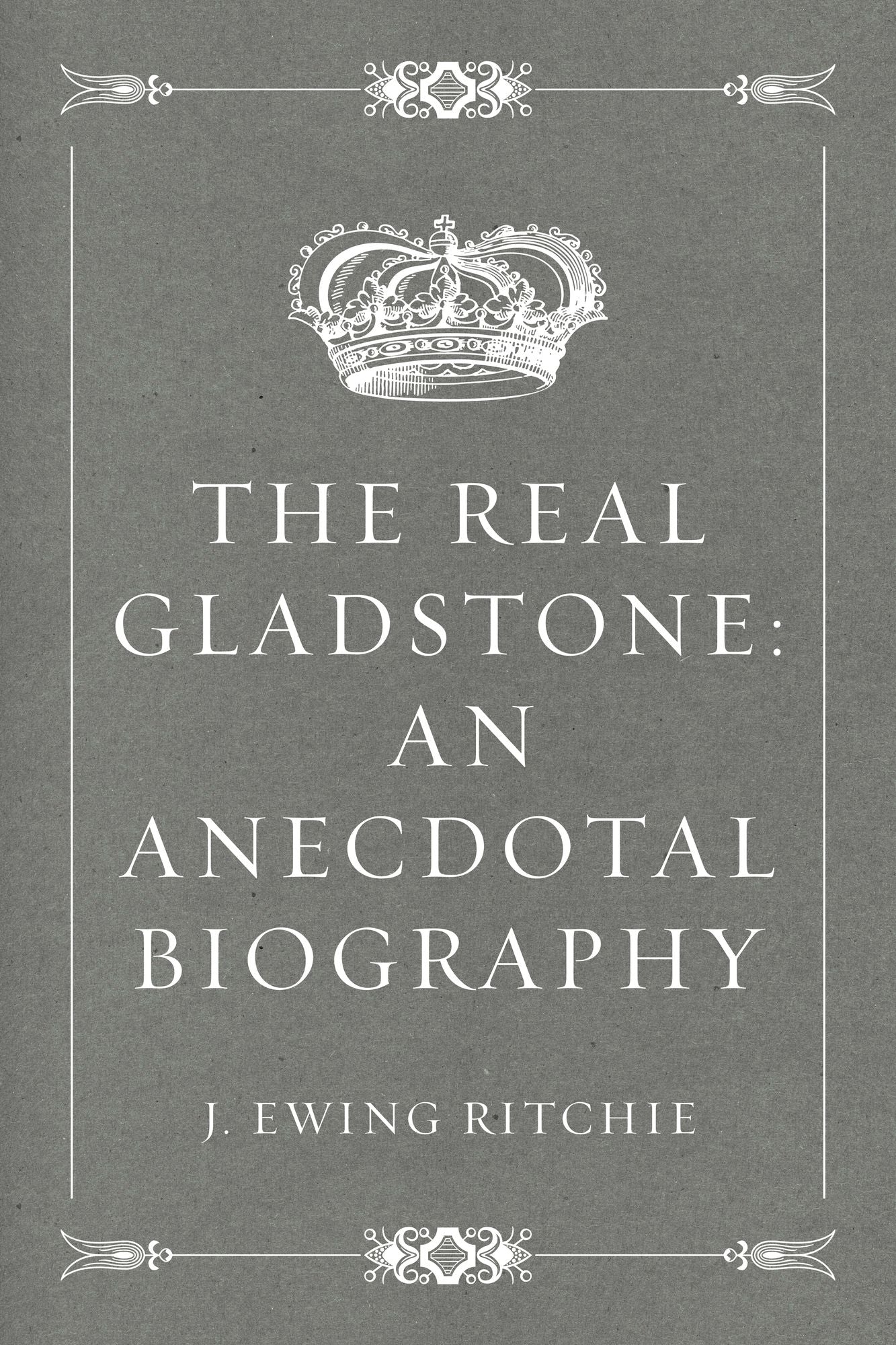 The Real Gladstone: An Anecdotal Biography