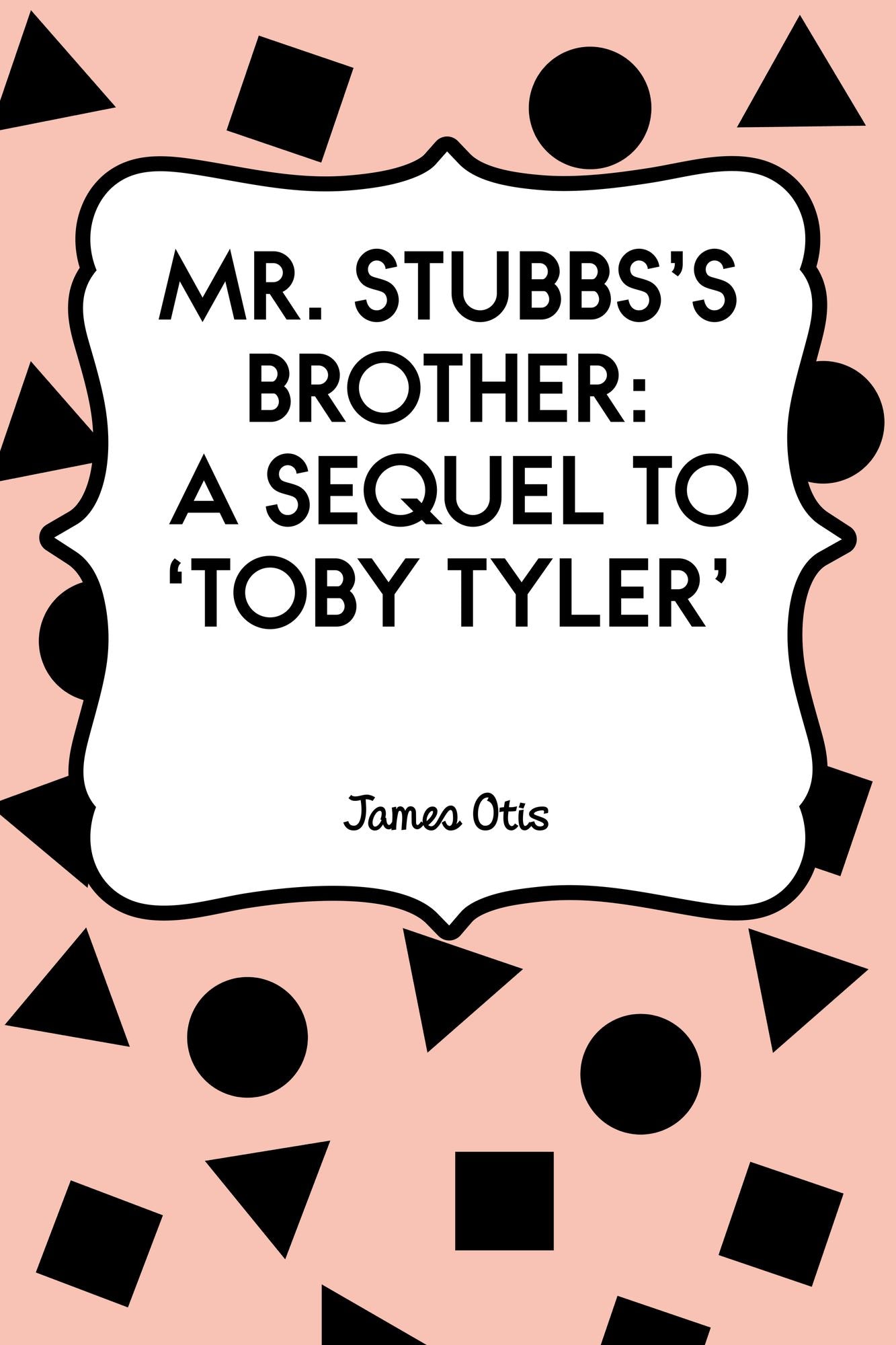 Mr. Stubbs's Brother: A Sequel to 'Toby Tyler'