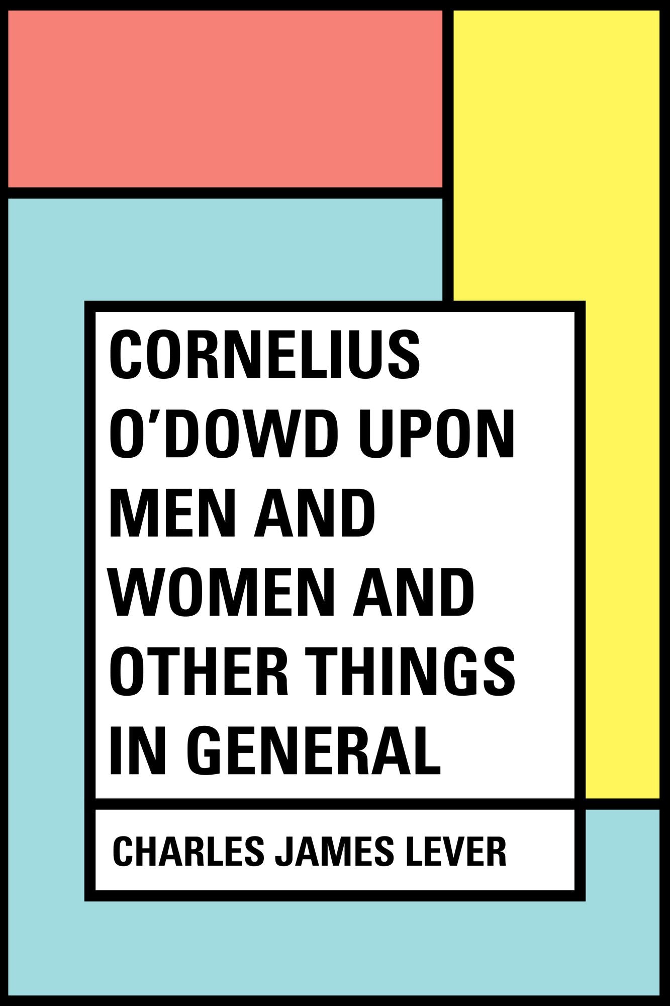 Cornelius O'Dowd Upon Men And Women And Other Things In General