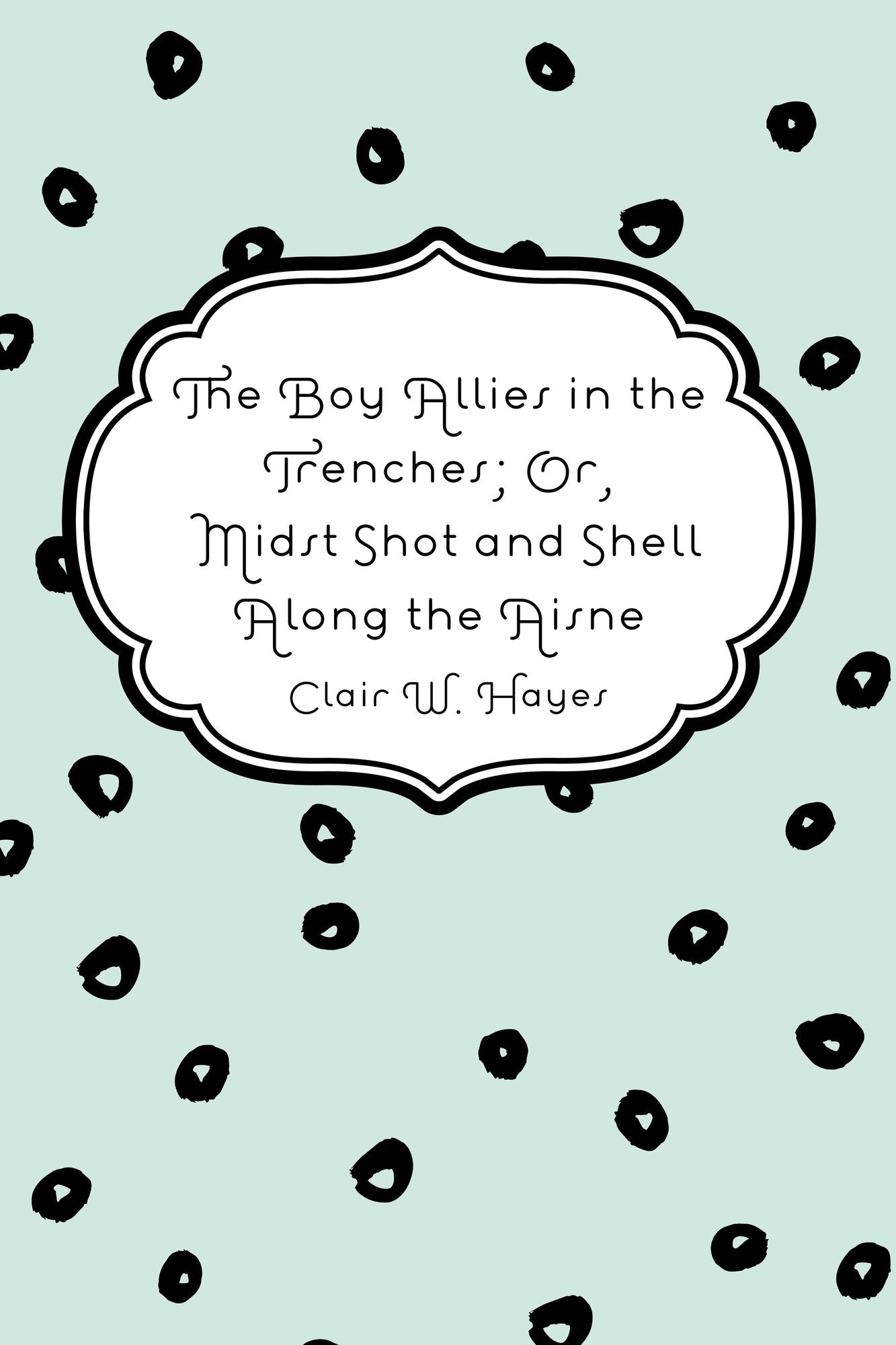 The Boy Allies in the Trenches; Or, Midst Shot and Shell Along the Aisne