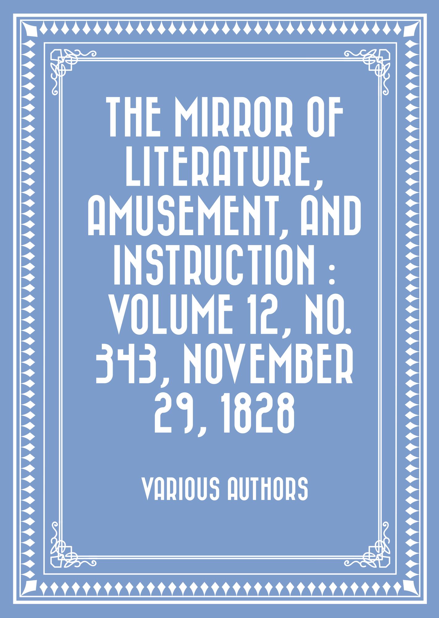 The Mirror of Literature, Amusement, and Instruction : Volume 12, No. 343, November 29, 1828
