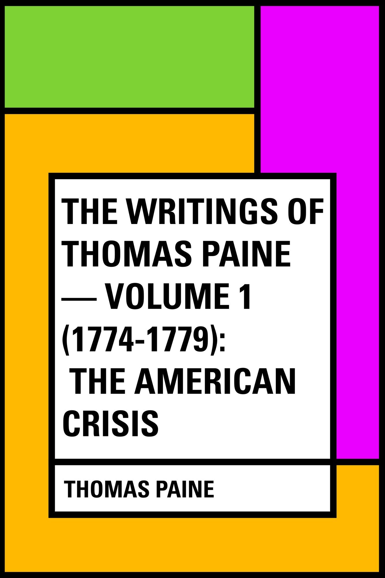 The Writings of Thomas Paine -- Volume 1 (1774-1779): The American Crisis
