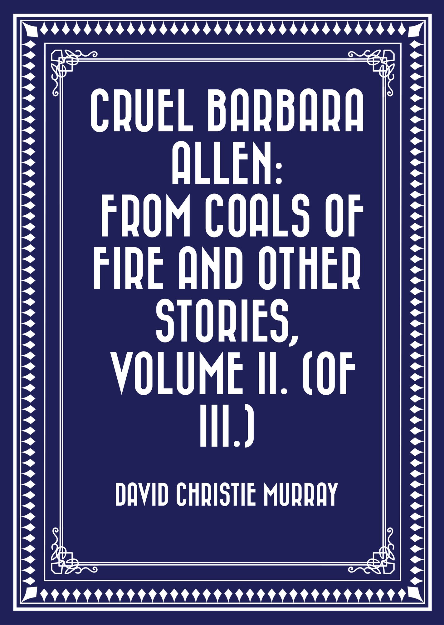 Cruel Barbara Allen: From Coals Of Fire And Other Stories, Volume II. (of III.)