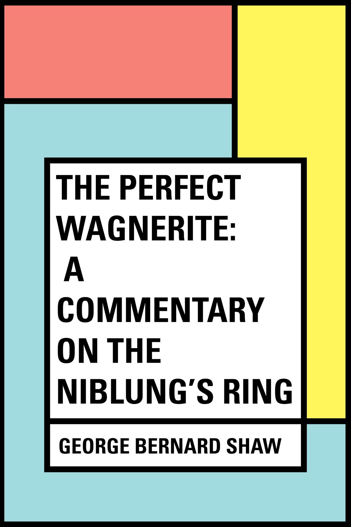 The Perfect Wagnerite: A Commentary on the Niblung's Ring