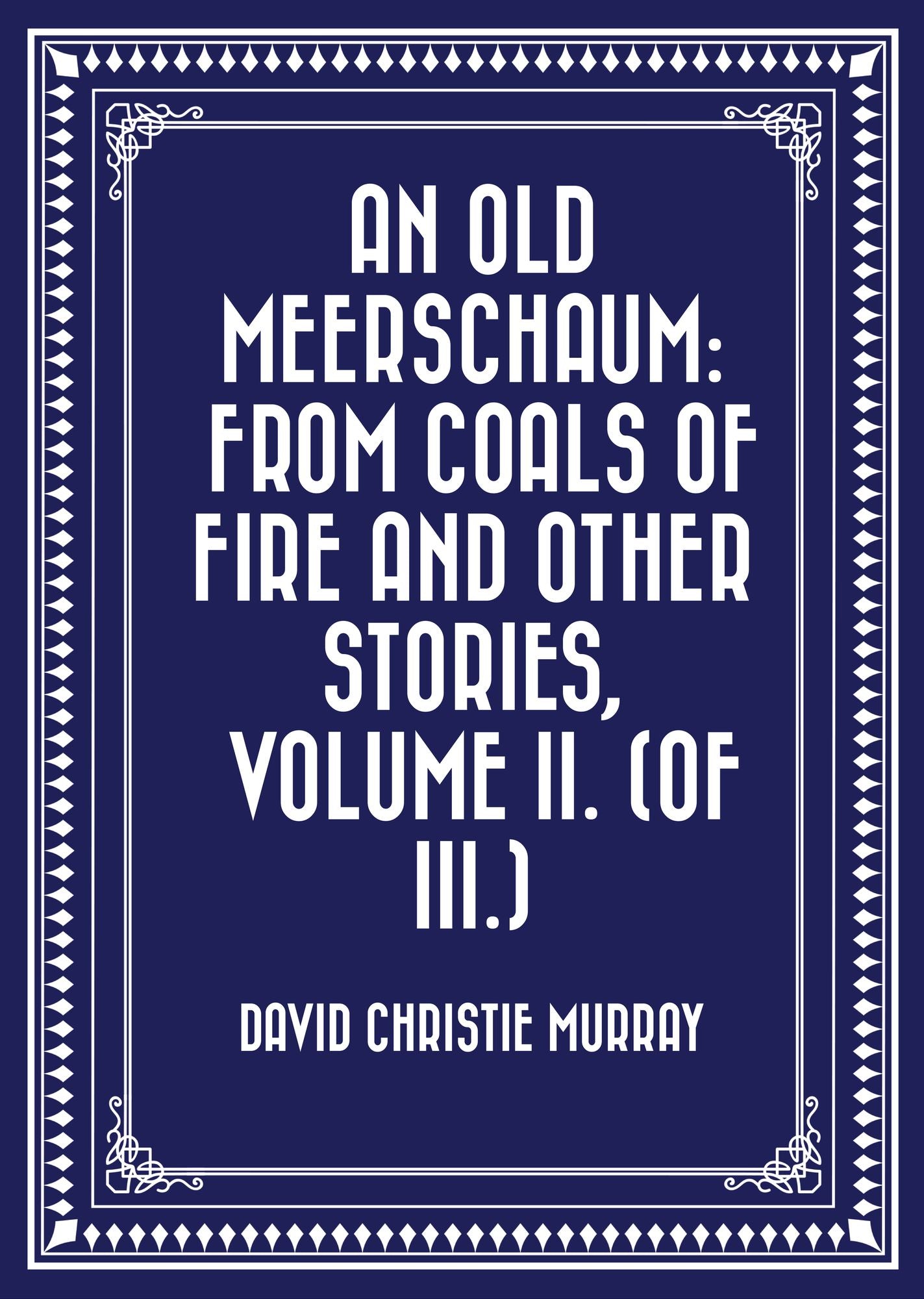 An Old Meerschaum: From Coals Of Fire And Other Stories, Volume II. (of III.)