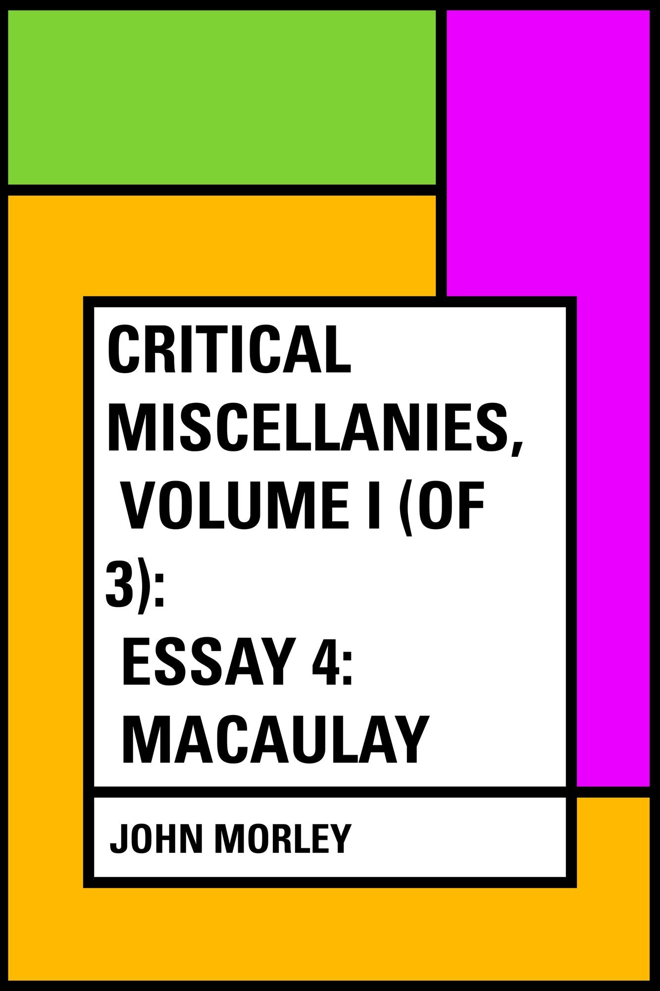 Critical Miscellanies, Volume I (of 3): Essay 4: Macaulay