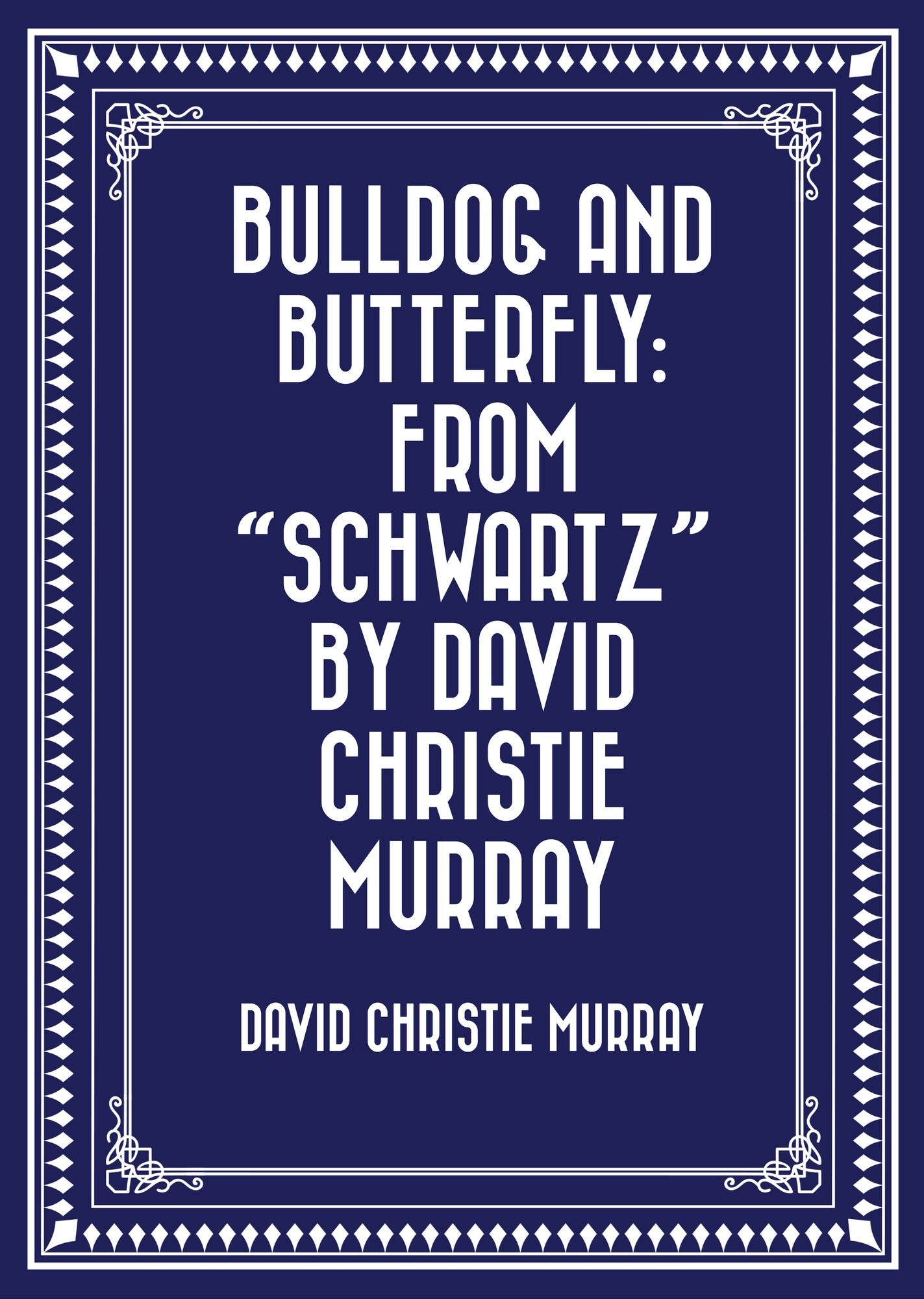 Bulldog And Butterfly: From "Schwartz" by David Christie Murray