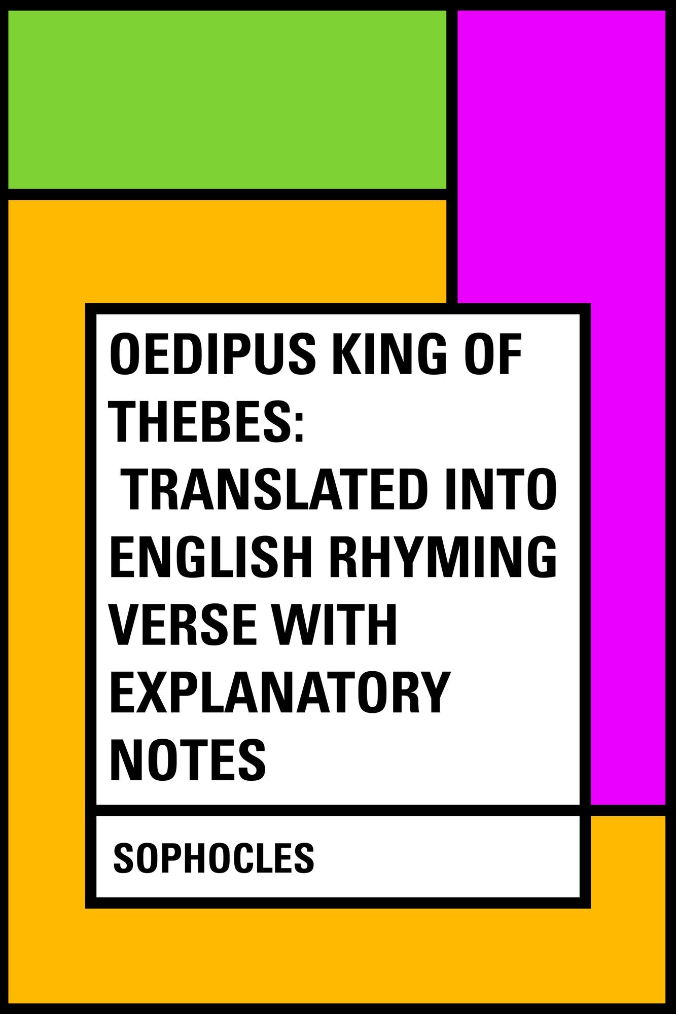 Oedipus King of Thebes: Translated into English Rhyming Verse with Explanatory Notes