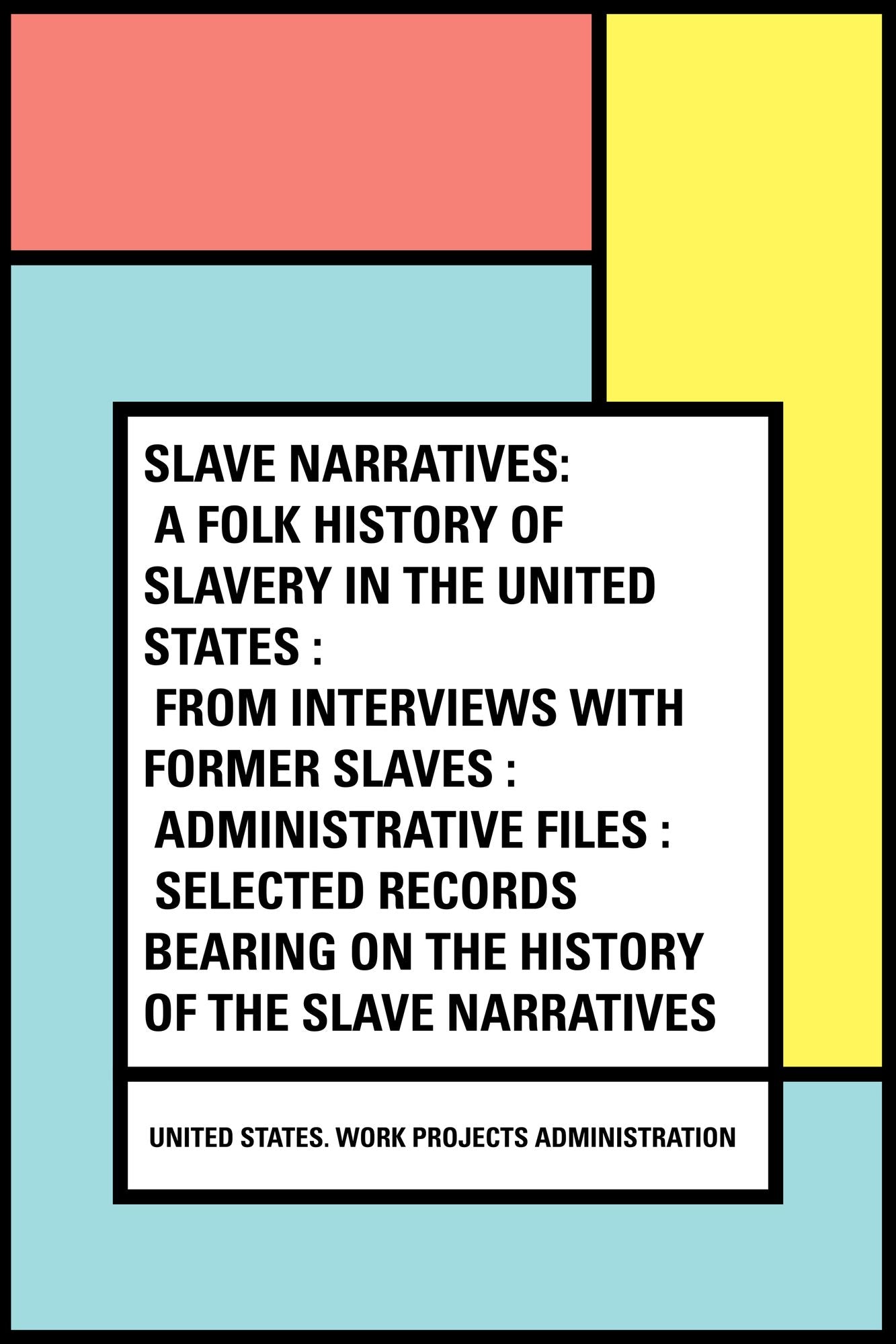 Slave Narratives: a Folk History of Slavery in the United States : From Interviews with Former Slaves : Administrative Files : Selected Records Bearing on the History of the Slave Narratives