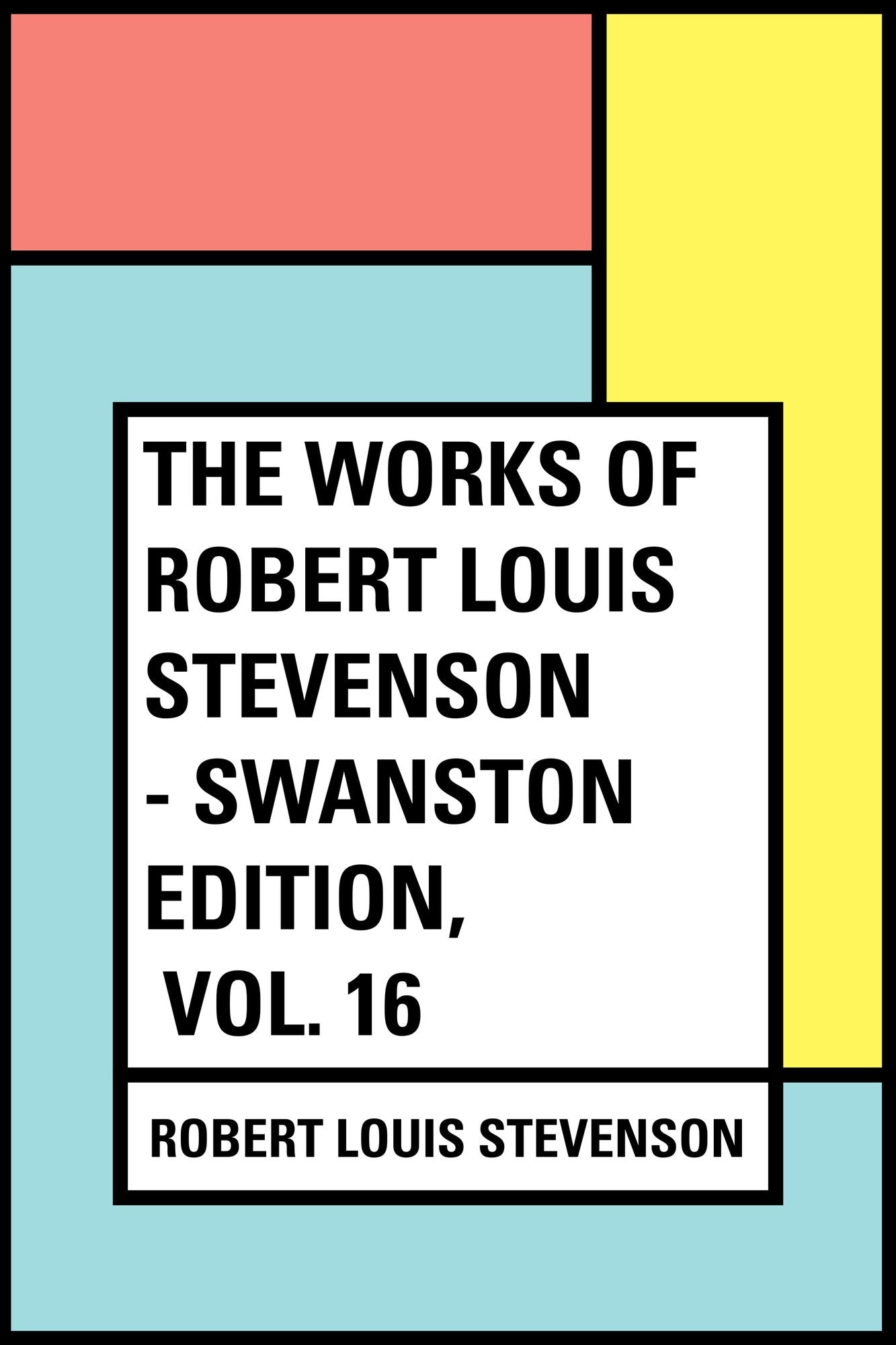 The Works of Robert Louis Stevenson - Swanston Edition, Vol. 16