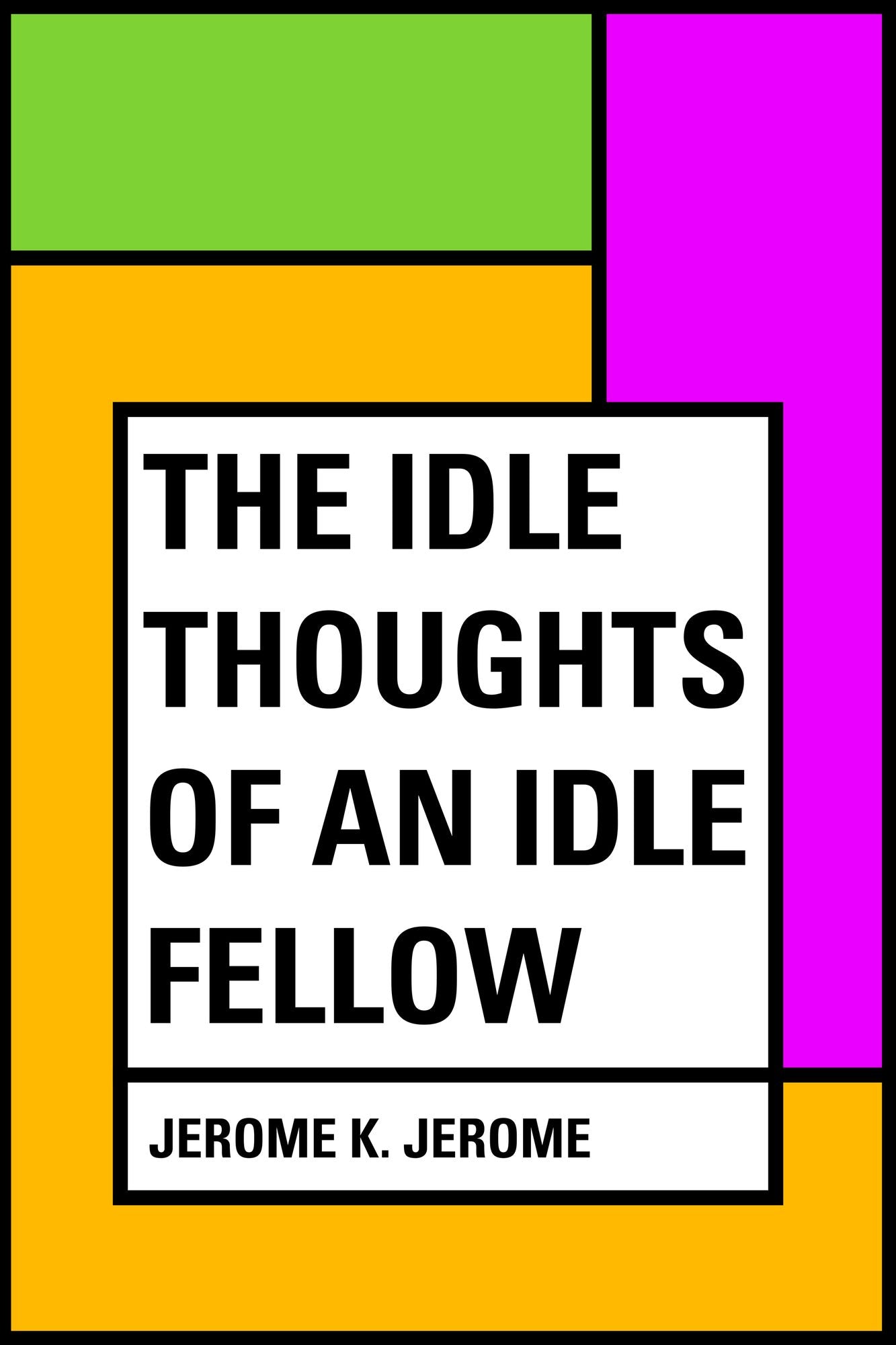The Idle Thoughts of an Idle Fellow
