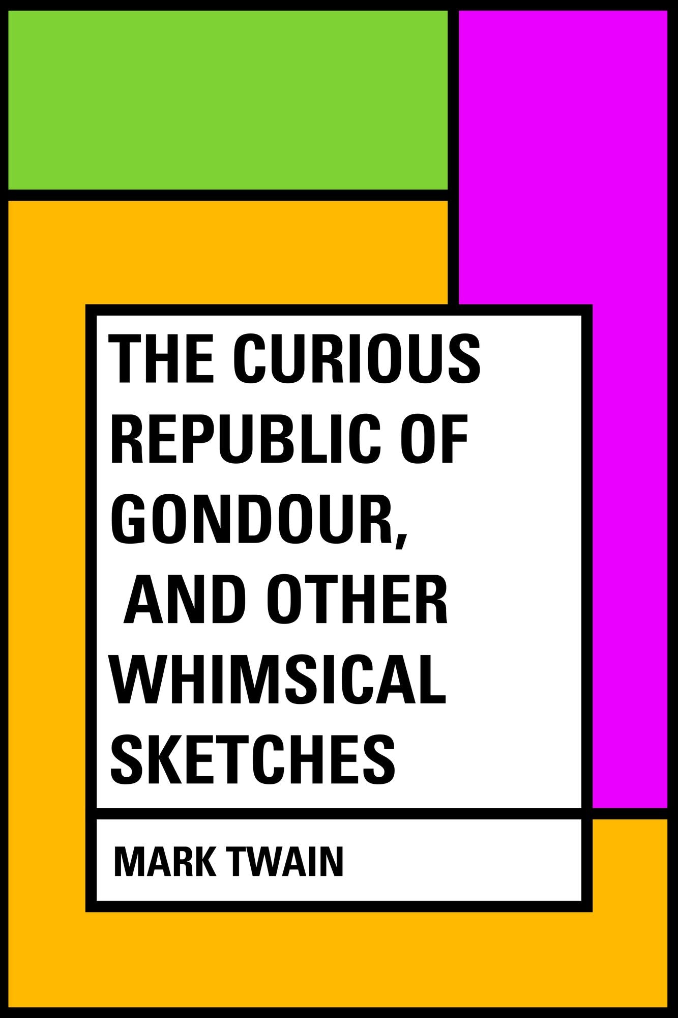 The Curious Republic of Gondour, and Other Whimsical Sketches