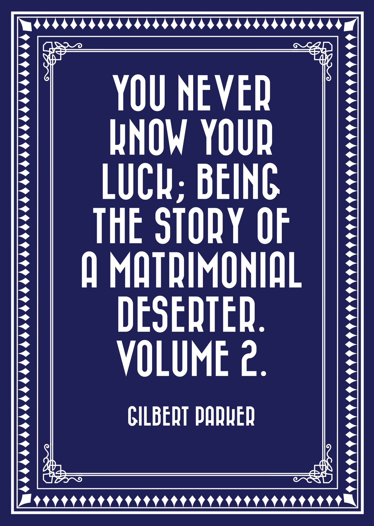 You Never Know Your Luck; being the story of a matrimonial deserter. Volume 2.