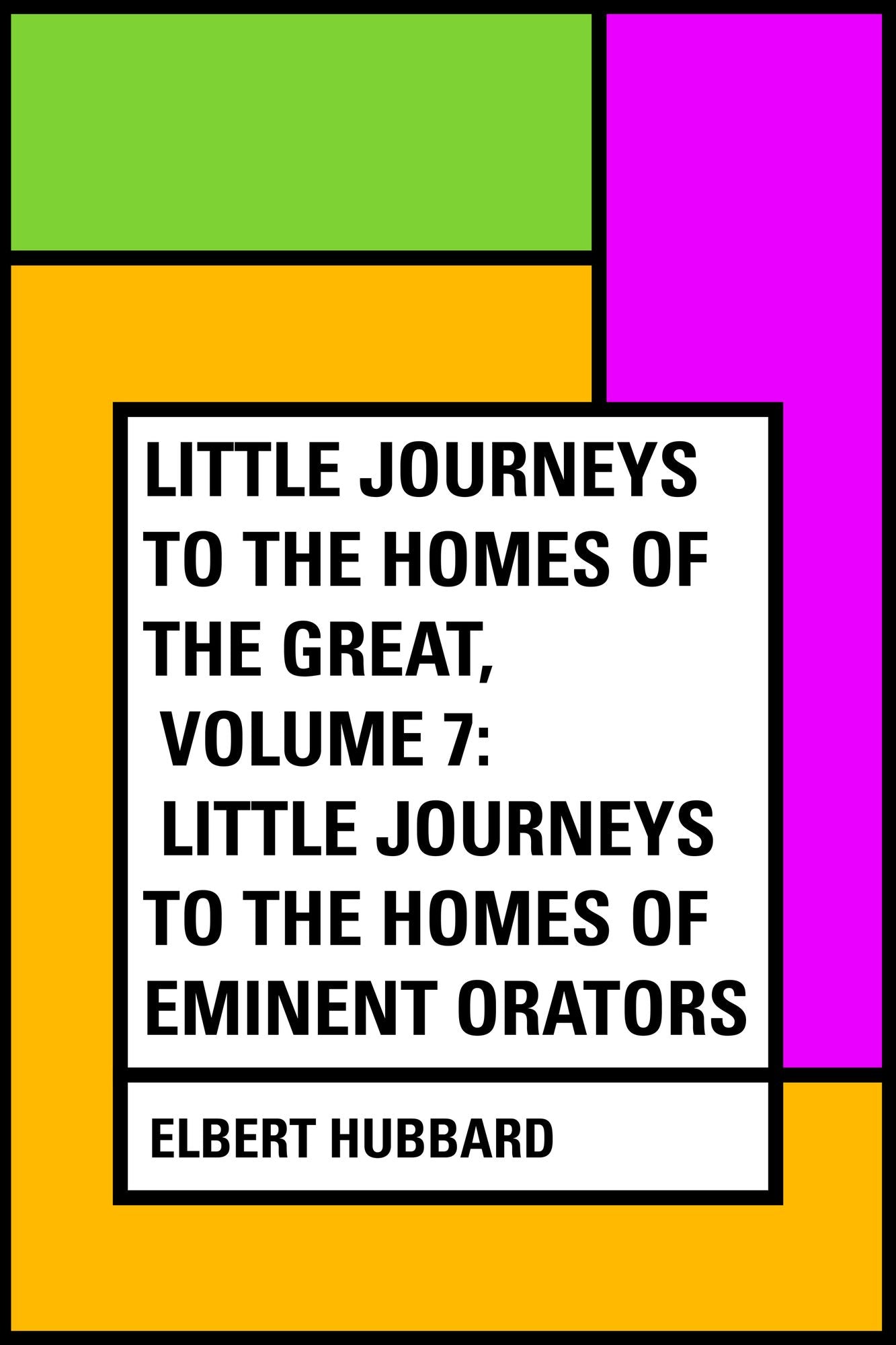 Little Journeys to the Homes of the Great, Volume 7: Little Journeys to the Homes of Eminent Orators