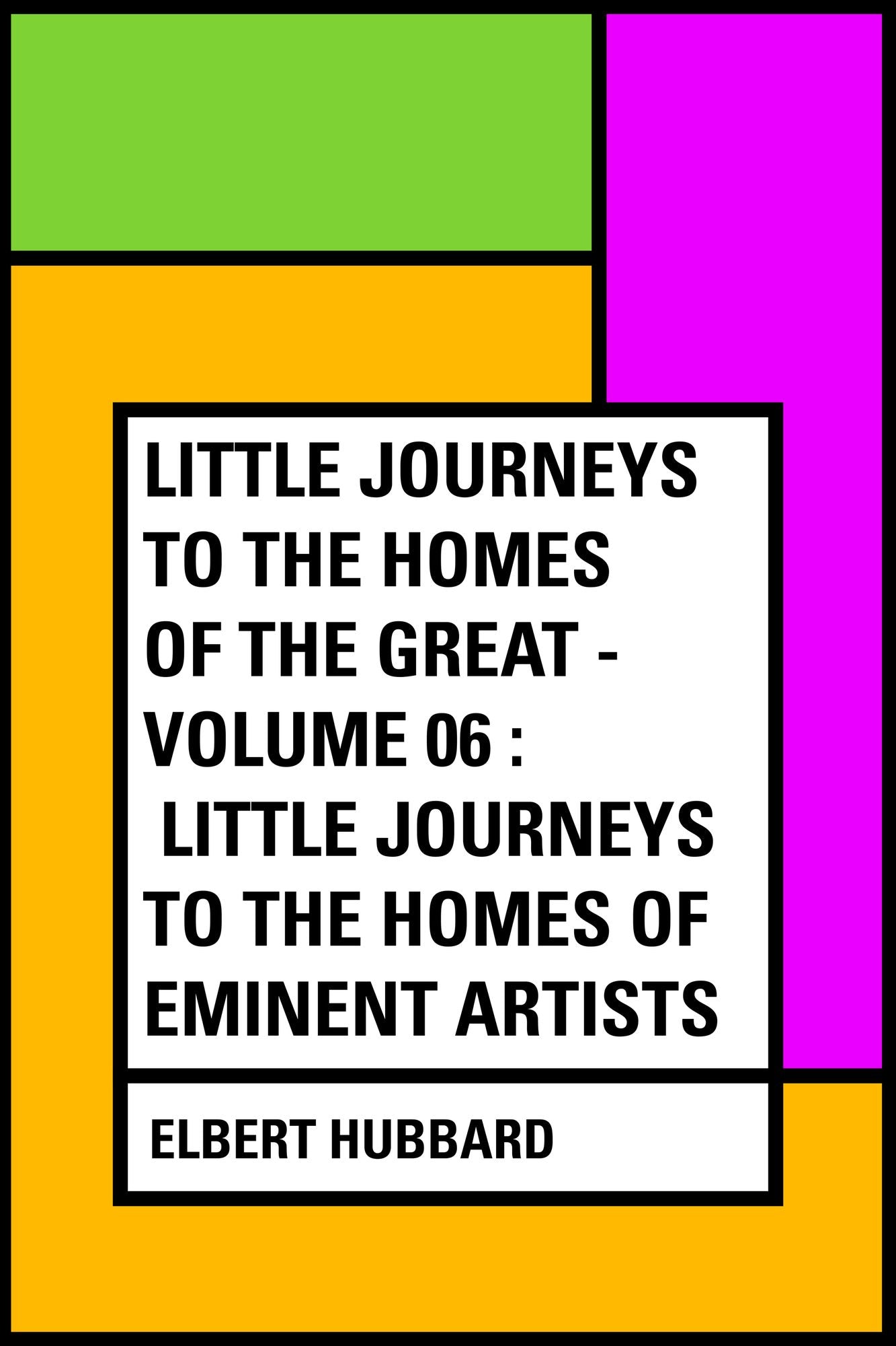 Little Journeys to the Homes of the Great - Volume 06 : Little Journeys to the Homes of Eminent Artists