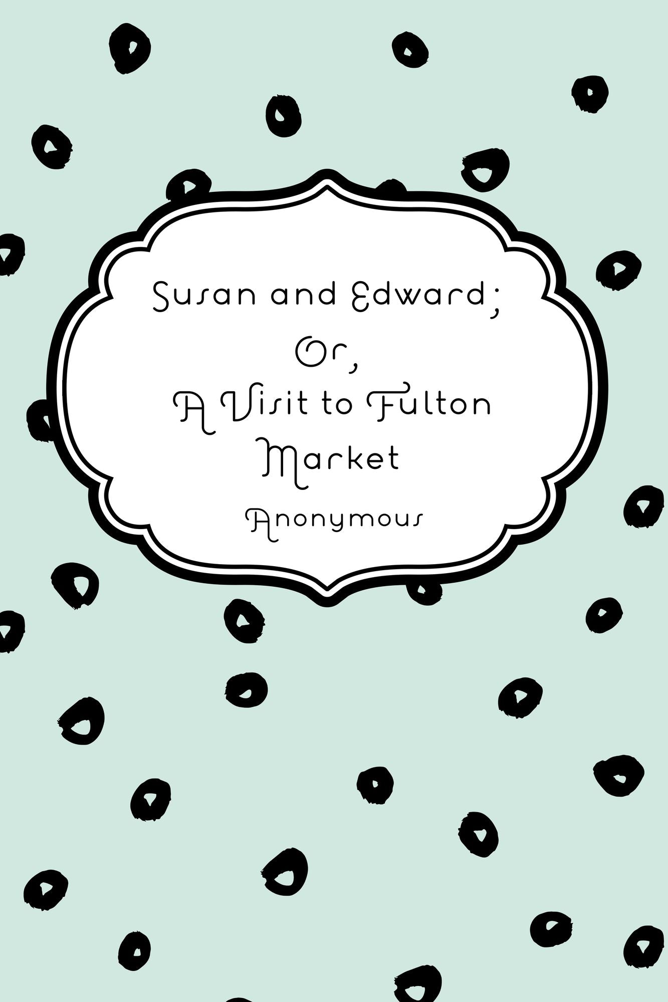 Susan and Edward; Or, A Visit to Fulton Market