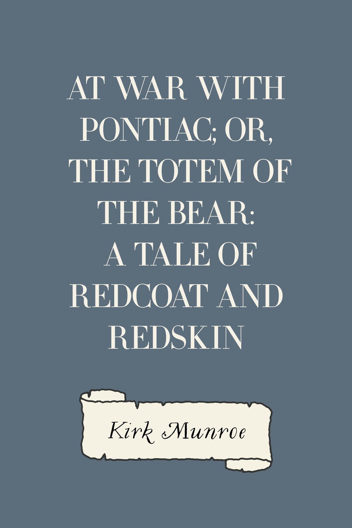 At War with Pontiac; Or, The Totem of the Bear: A Tale of Redcoat and Redskin