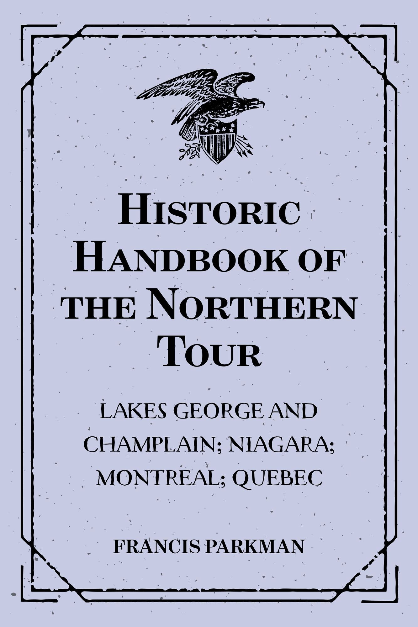 Historic Handbook of the Northern Tour : Lakes George and Champlain; Niagara; Montreal; Quebec
