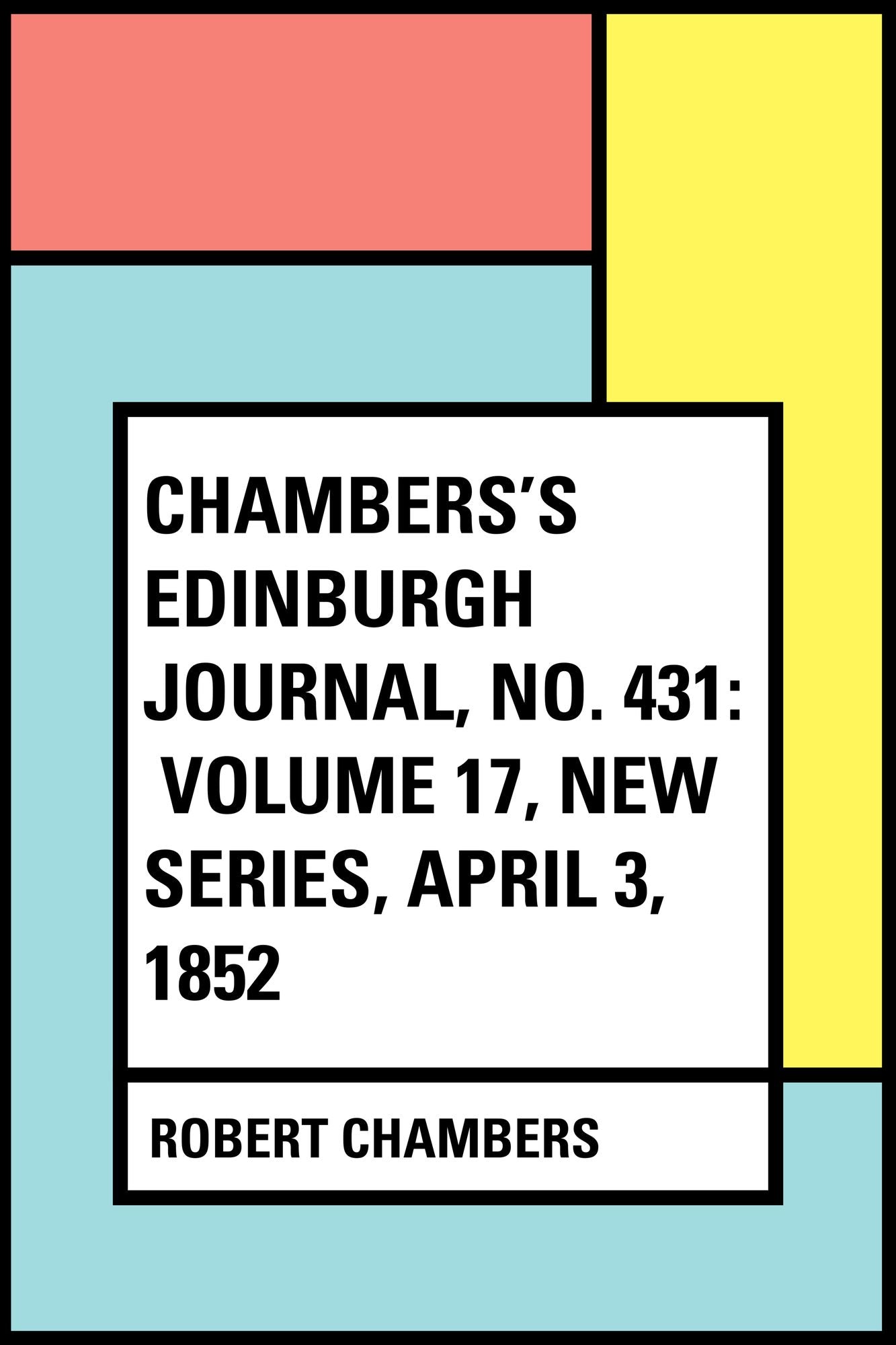 Chambers's Edinburgh Journal, No. 431: Volume 17, New Series, April 3, 1852
