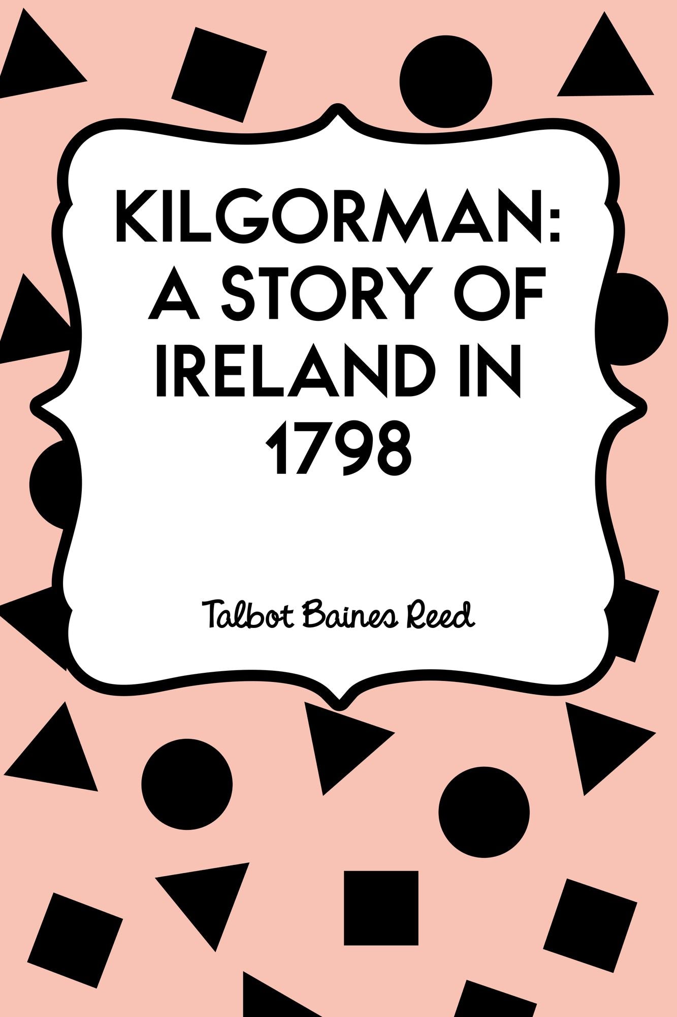 Kilgorman: A Story of Ireland in 1798