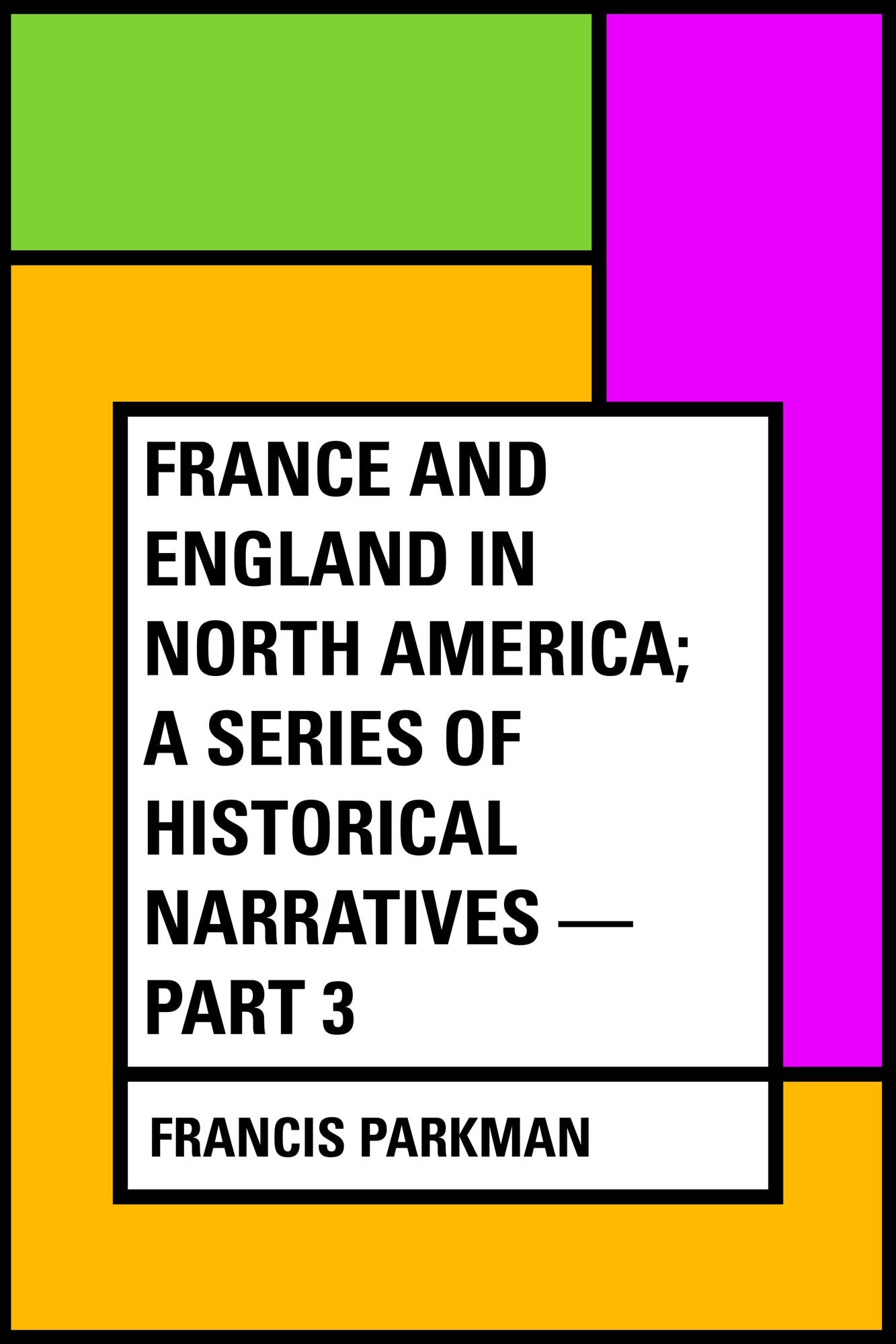 France and England in North America; a Series of Historical Narratives -- Part 3