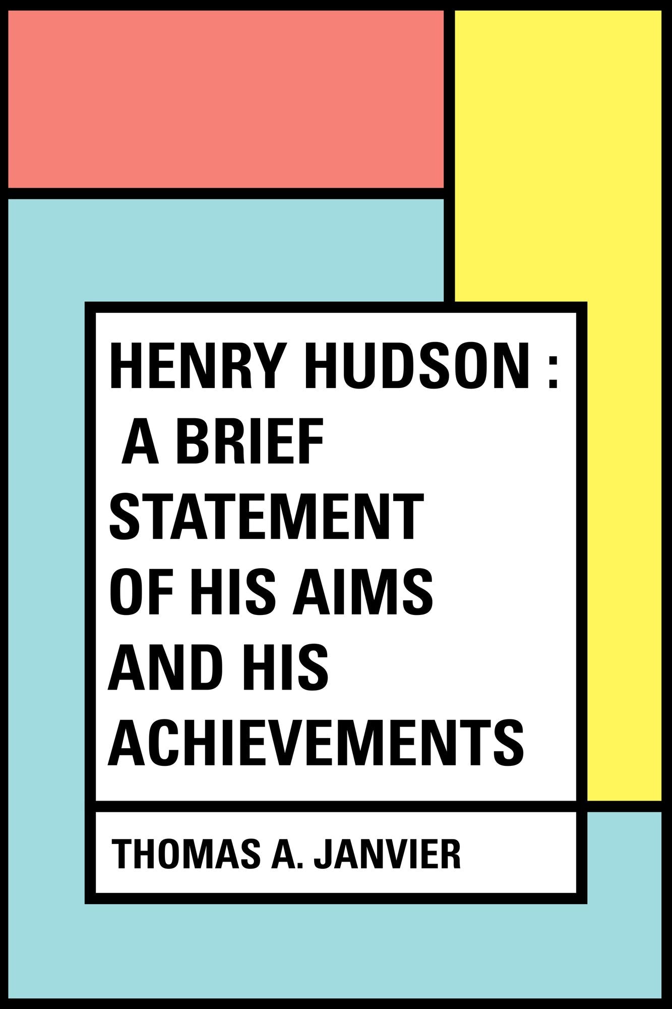 Henry Hudson : A Brief Statement of His Aims and His Achievements