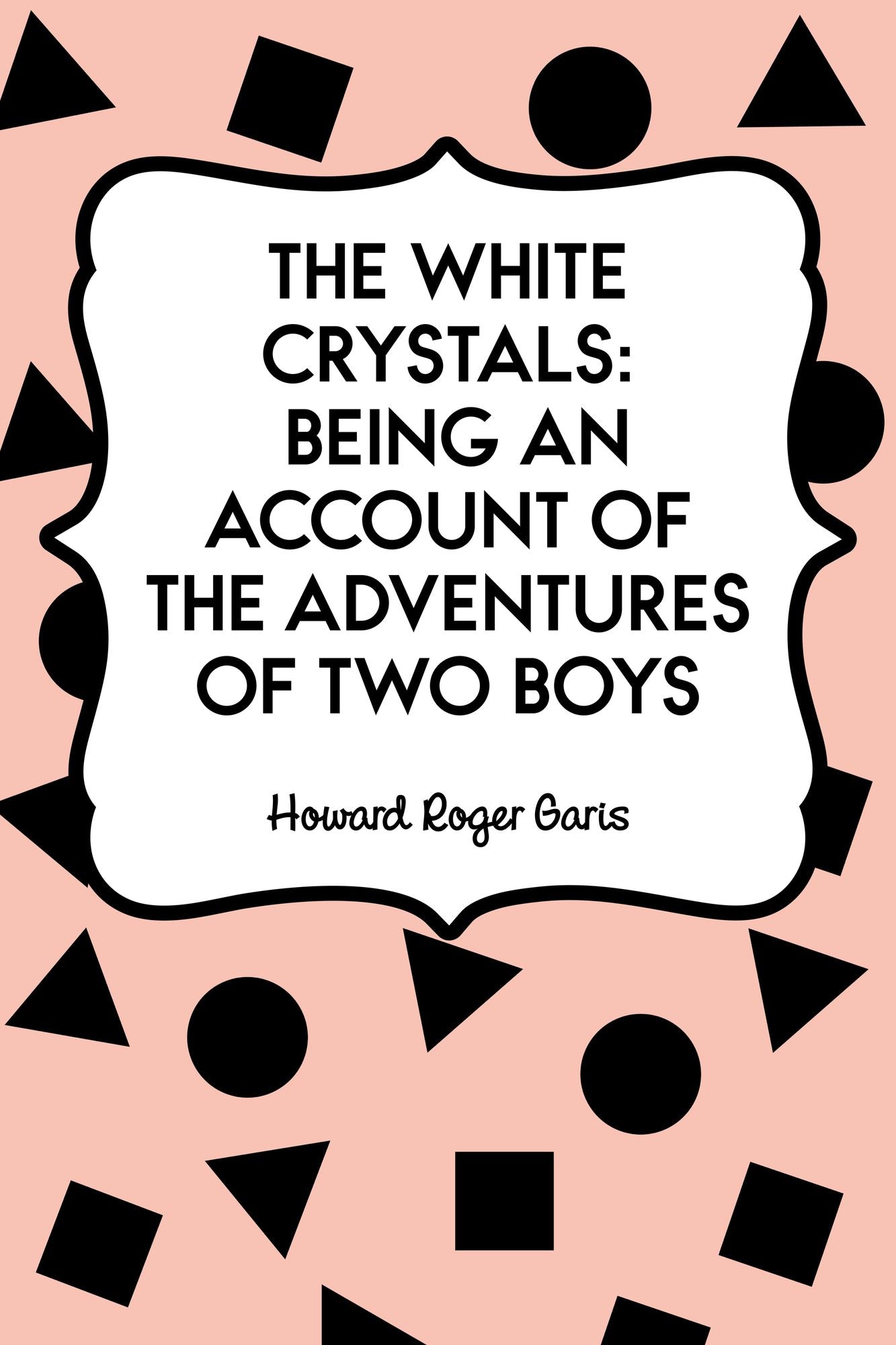 The White Crystals: Being an Account of the Adventures of Two Boys