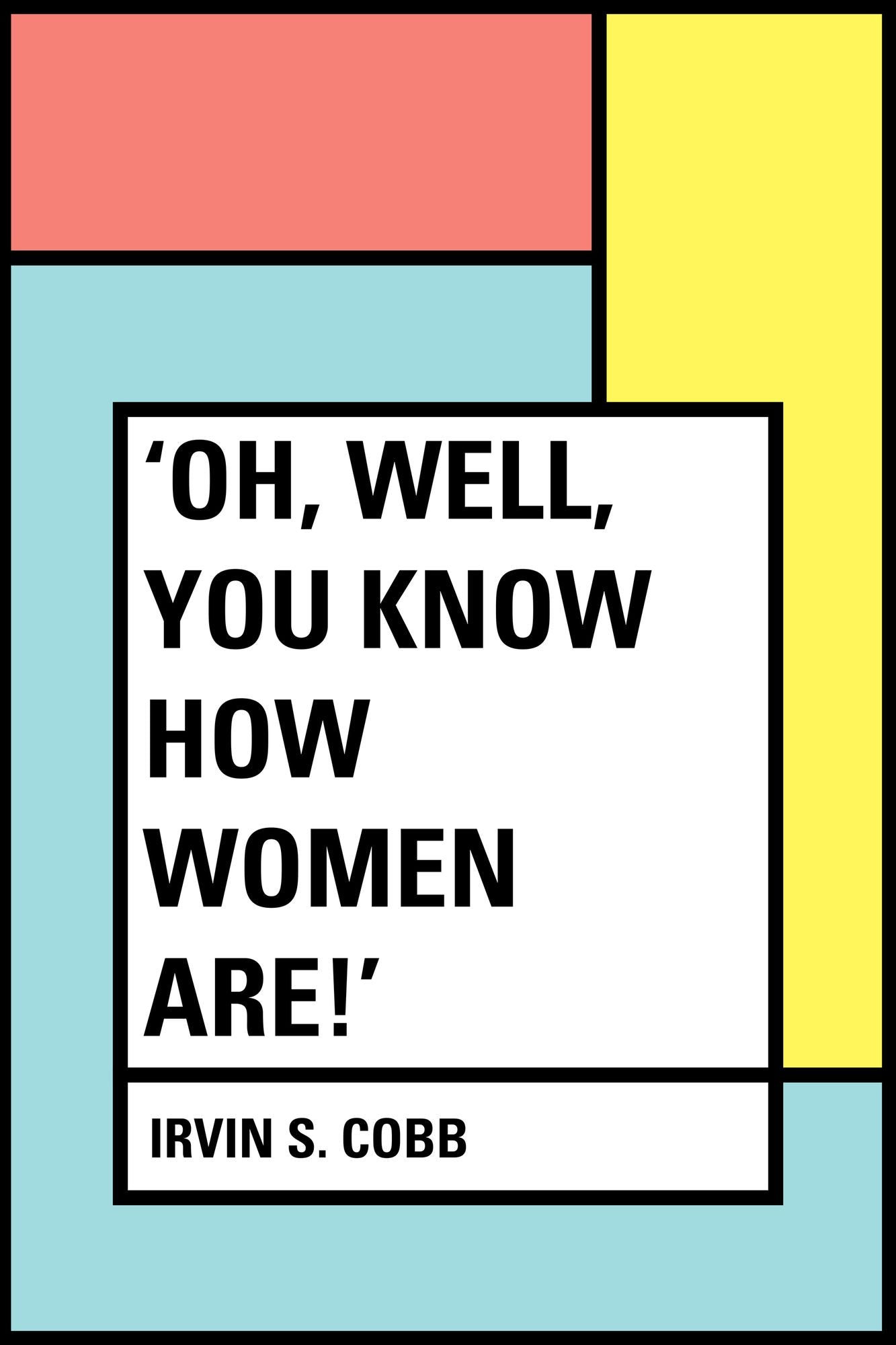 'Oh, Well, You Know How Women Are!'
