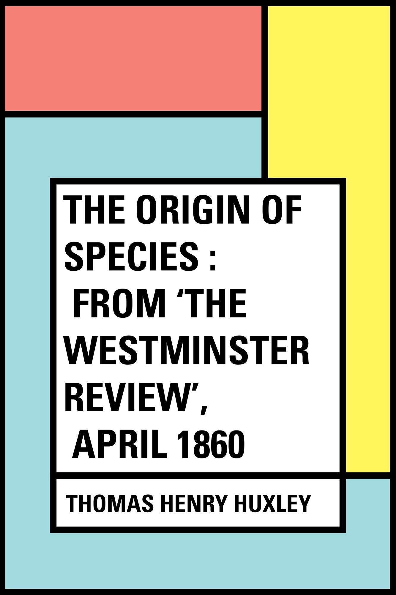 The Origin of Species : From 'The Westminster Review', April 1860