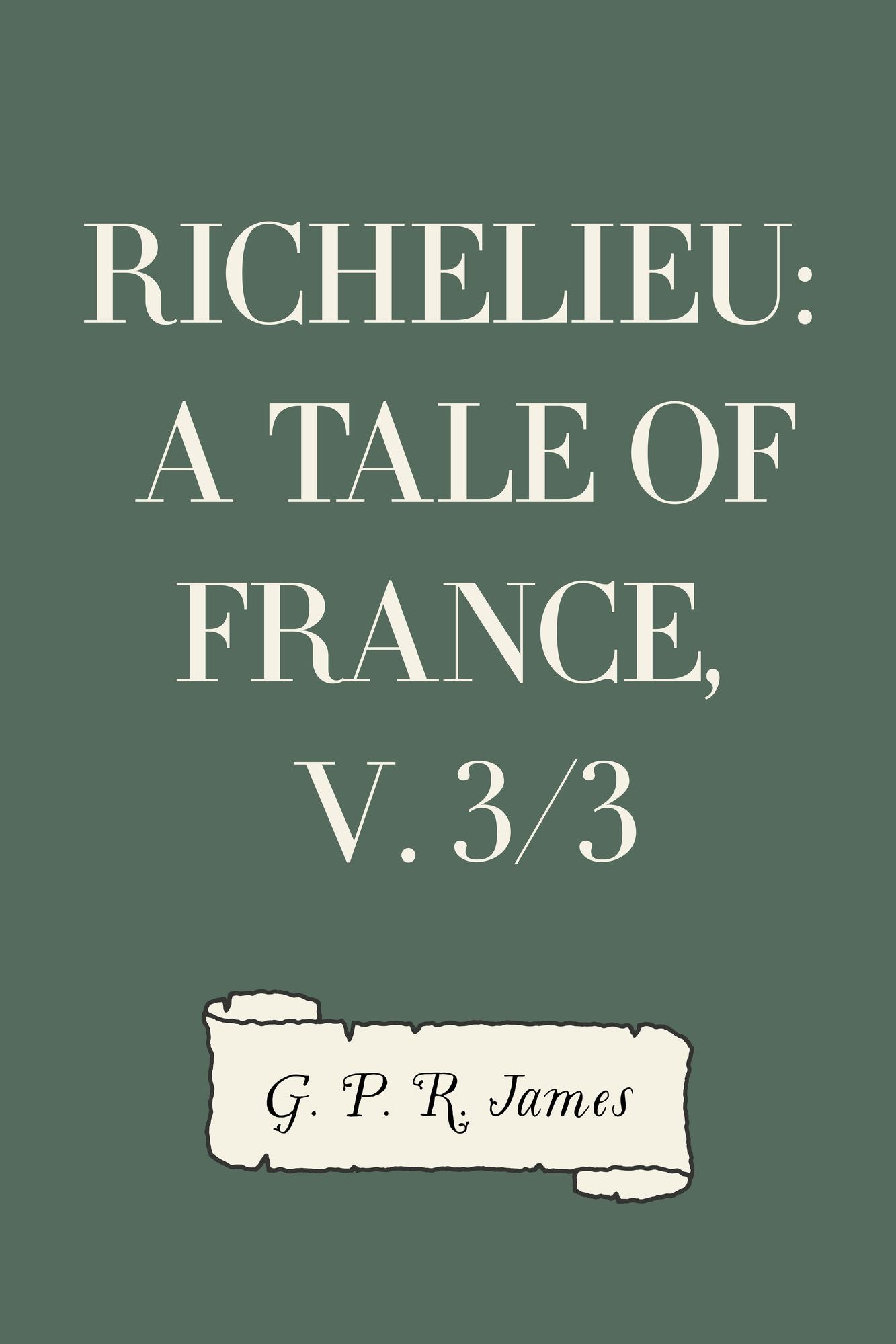 Richelieu: A Tale of France, v. 3/3