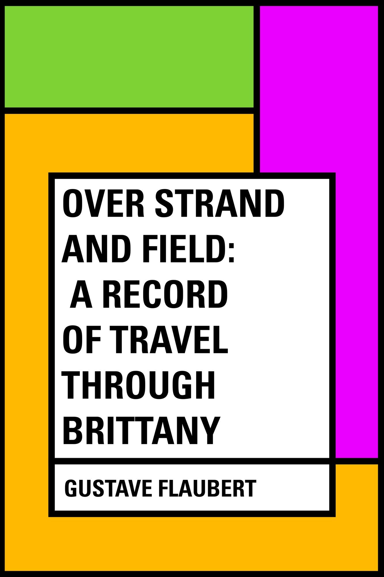 Over Strand and Field: A Record of Travel through Brittany