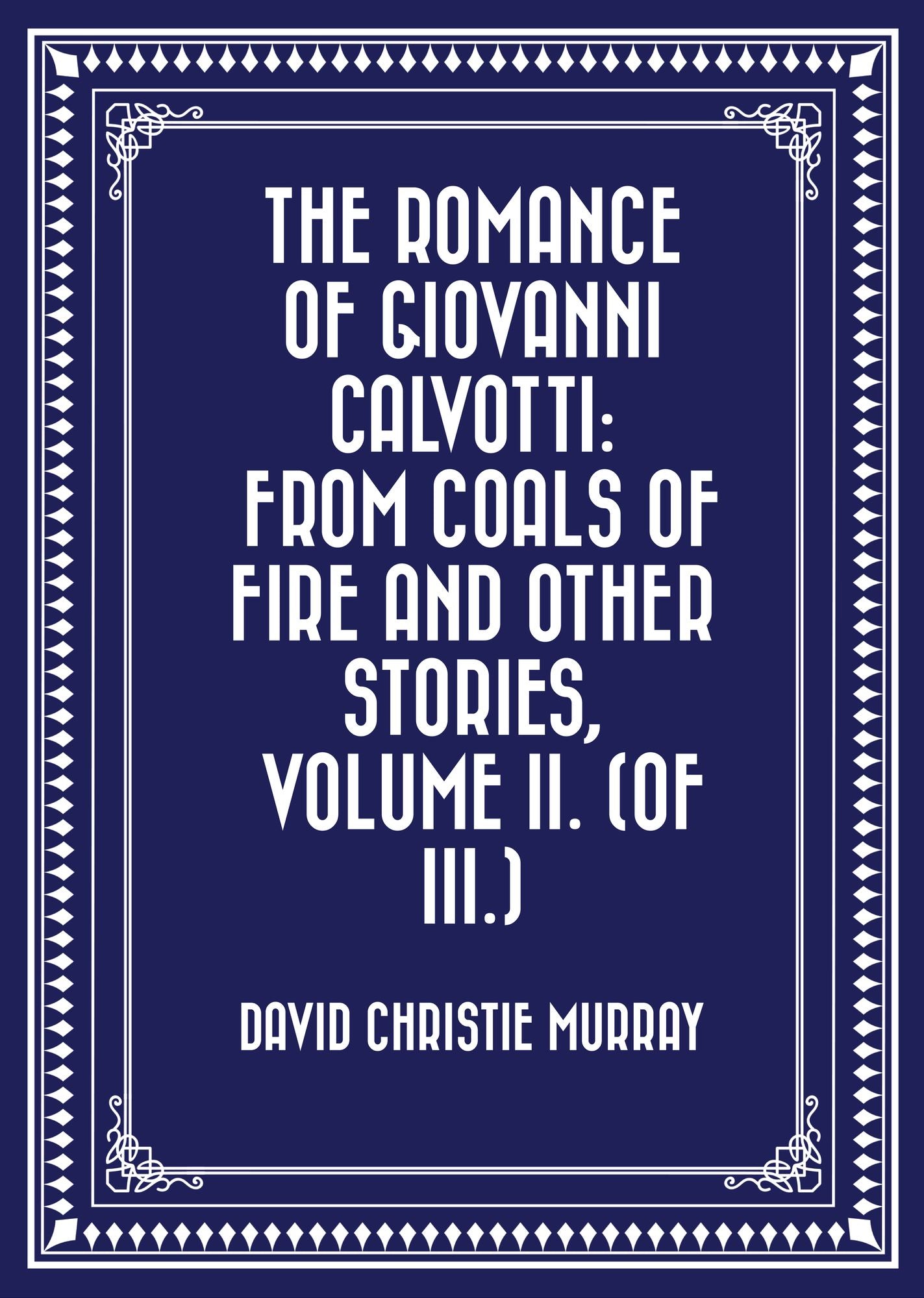 The Romance Of Giovanni Calvotti: From Coals Of Fire And Other Stories, Volume II. (of III.)