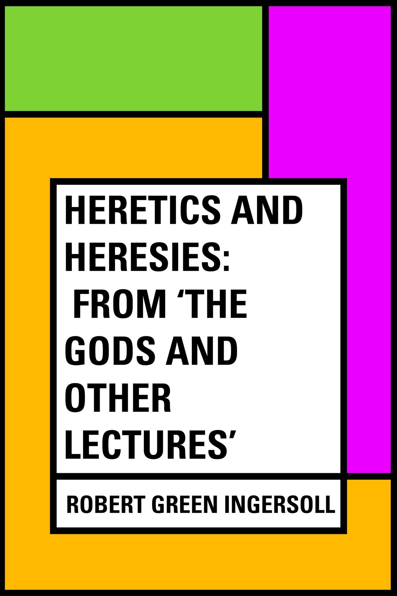 Heretics And Heresies: From 'The Gods and Other Lectures'