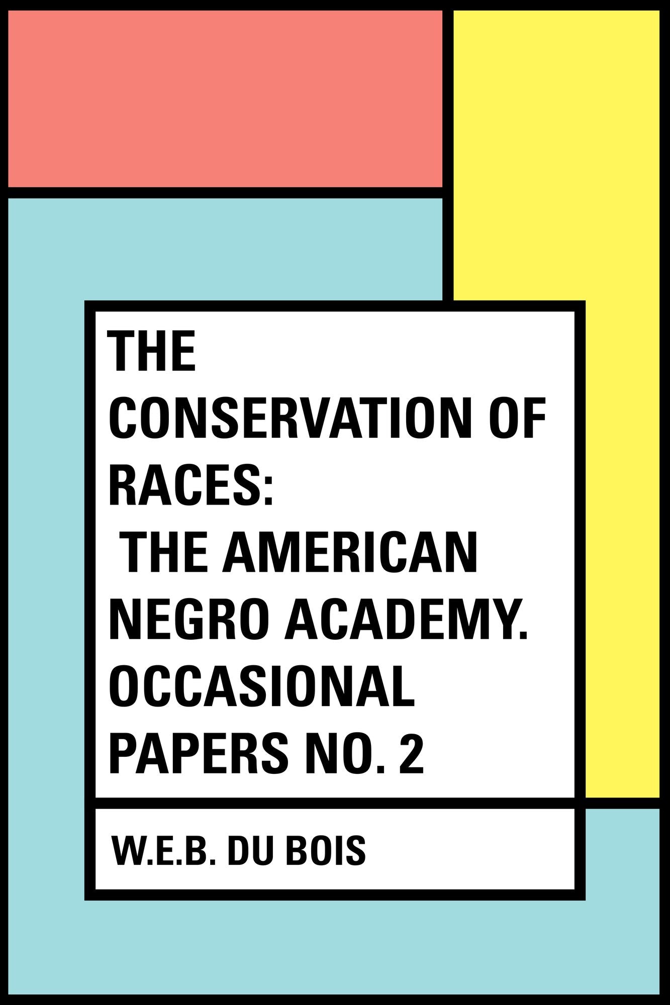 The Conservation of Races: The American Negro Academy. Occasional Papers No. 2