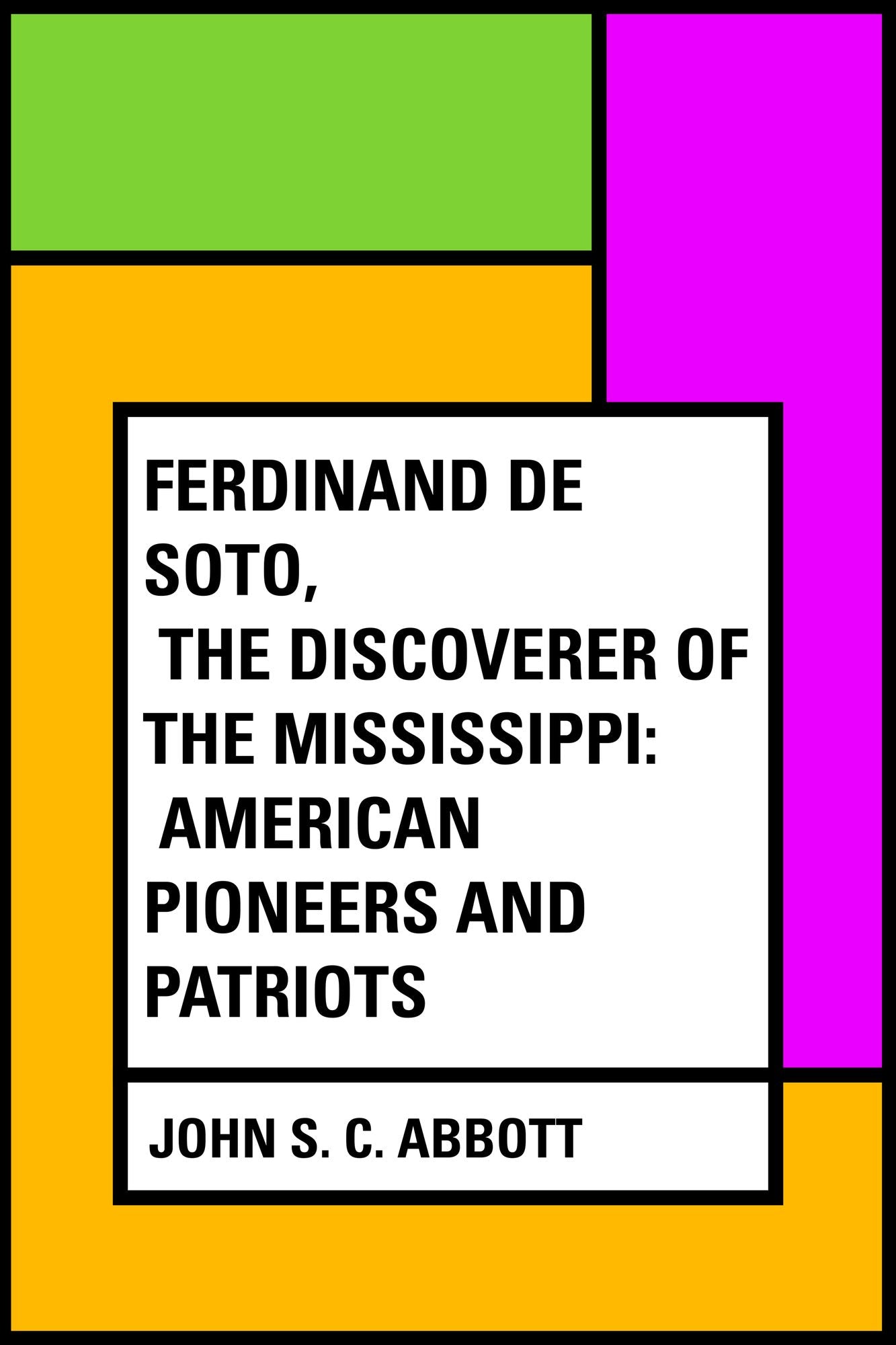 Ferdinand De Soto, The Discoverer of the Mississippi: American Pioneers and Patriots
