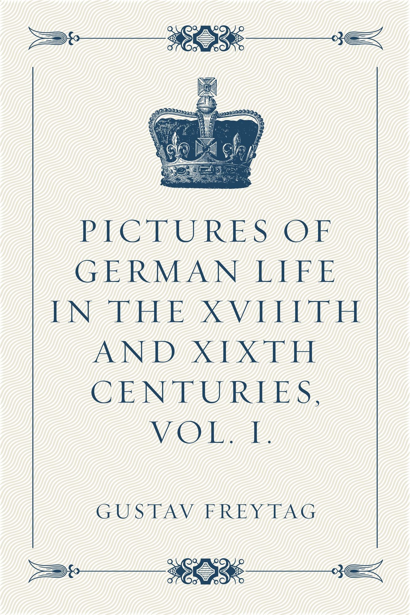 Pictures of German Life in the XVIIIth and XIXth Centuries, Vol. I.