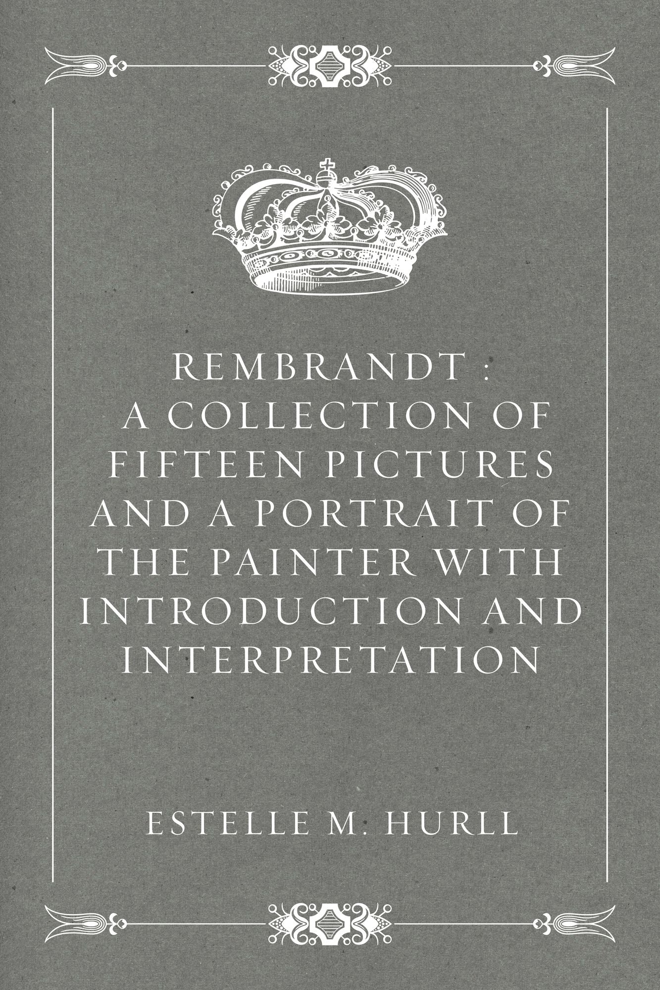 Rembrandt : A Collection of Fifteen Pictures and a Portrait of the Painter with Introduction and Interpretation
