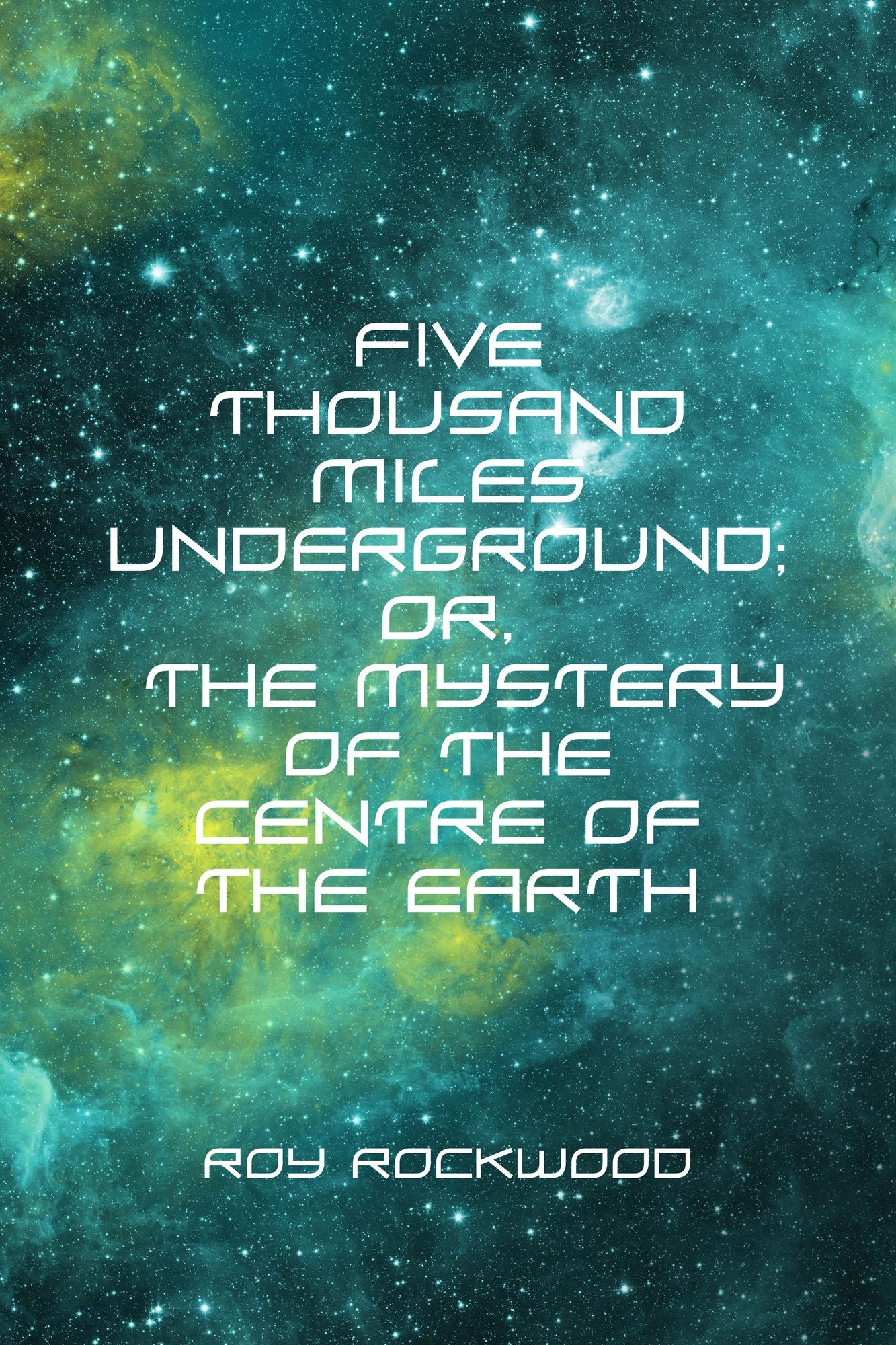 Five Thousand Miles Underground; Or, the Mystery of the Centre of the Earth