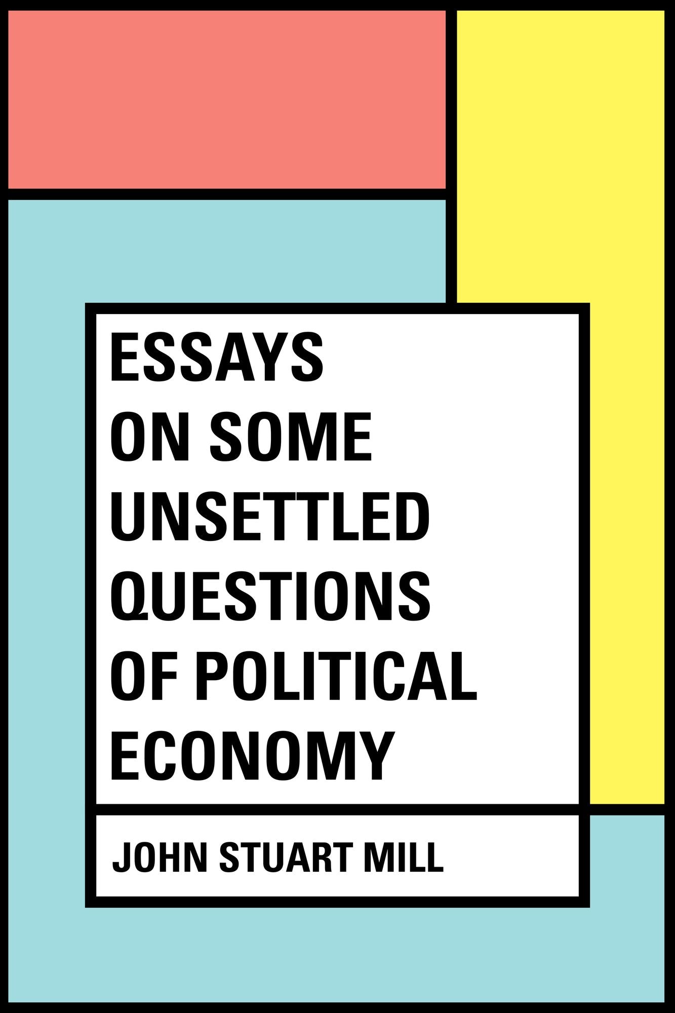 Essays on some unsettled Questions of Political Economy
