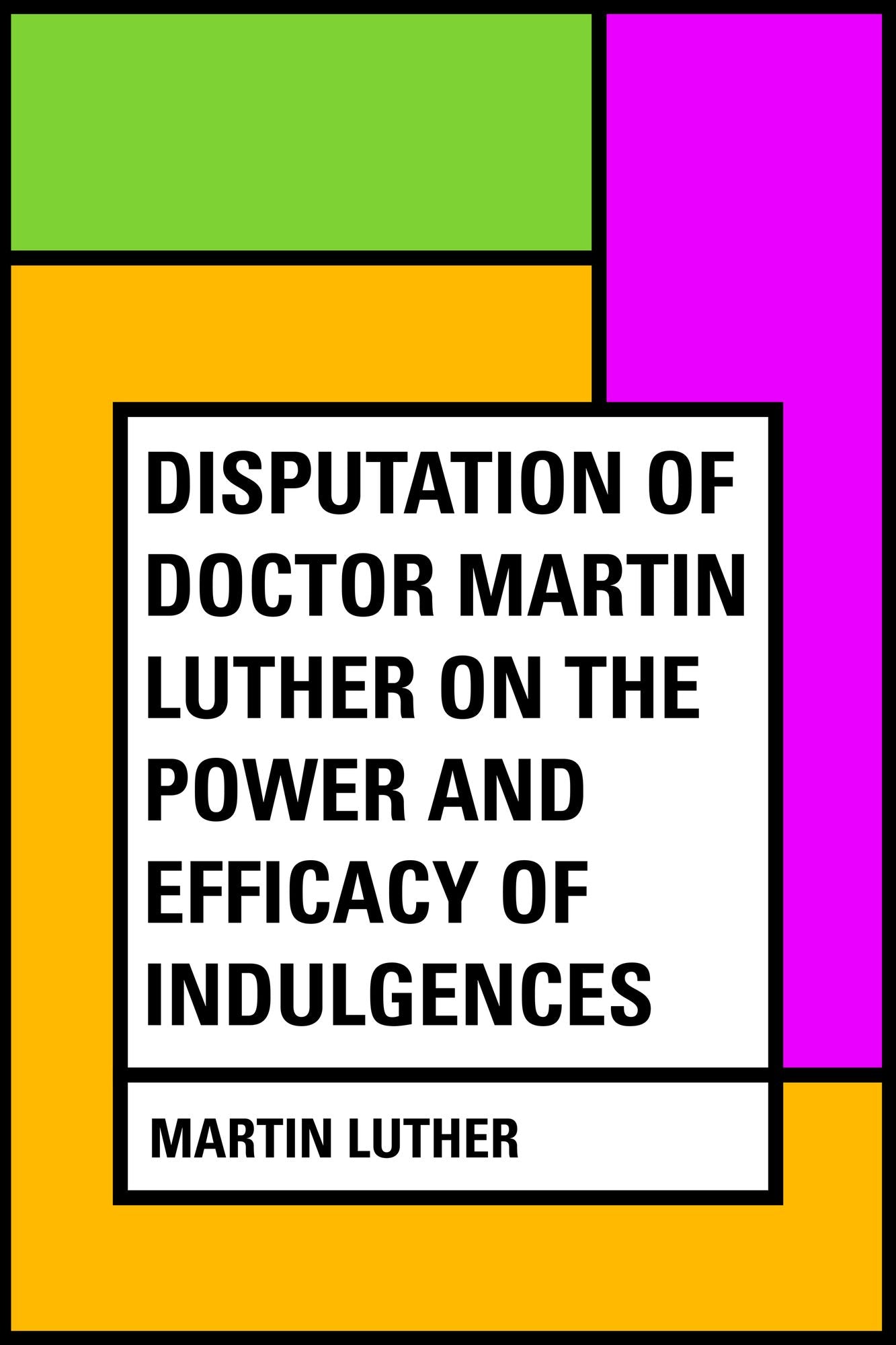 Disputation of Doctor Martin Luther on the Power and Efficacy of Indulgences