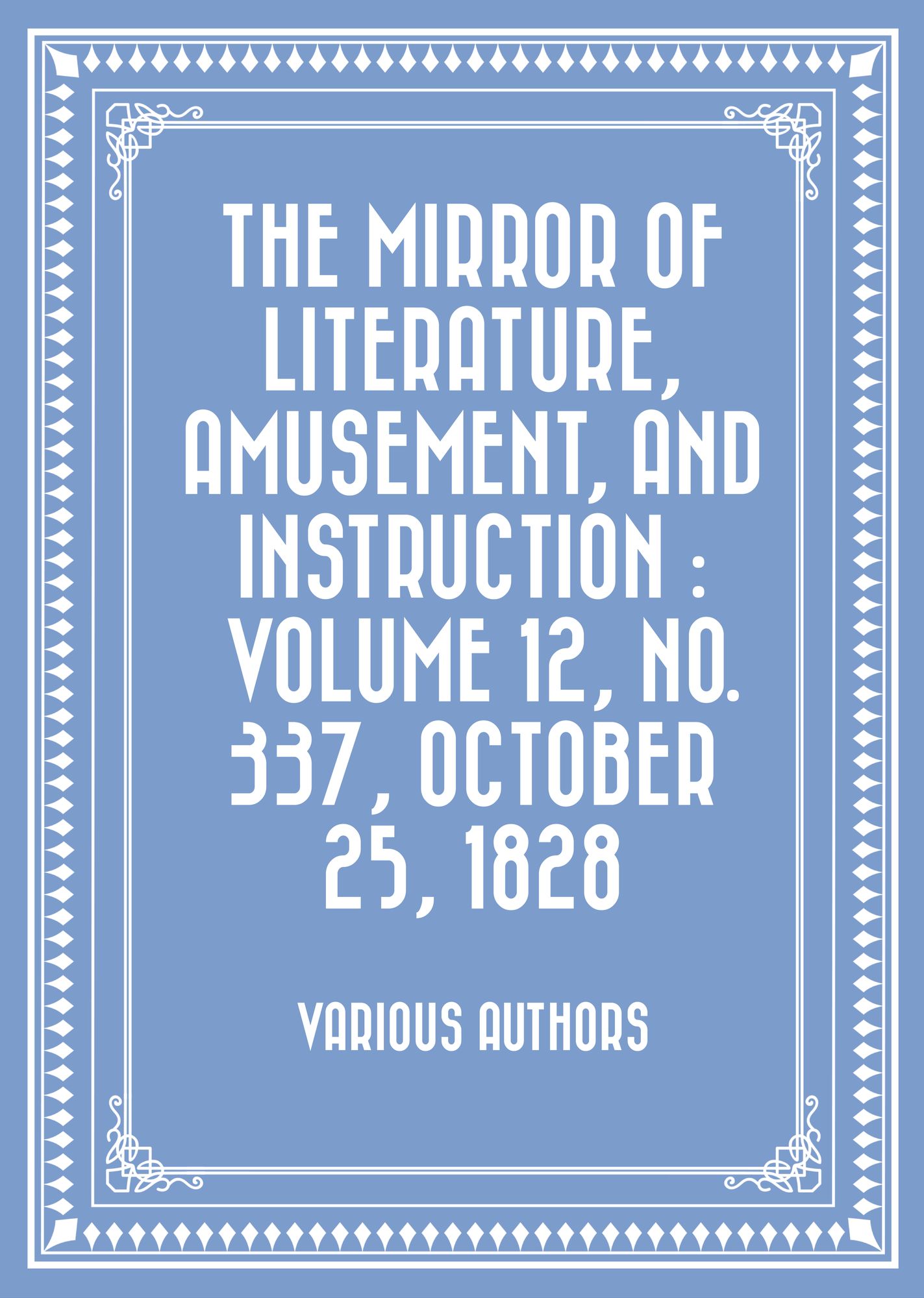 The Mirror of Literature, Amusement, and Instruction : Volume 12, No. 337, October 25, 1828