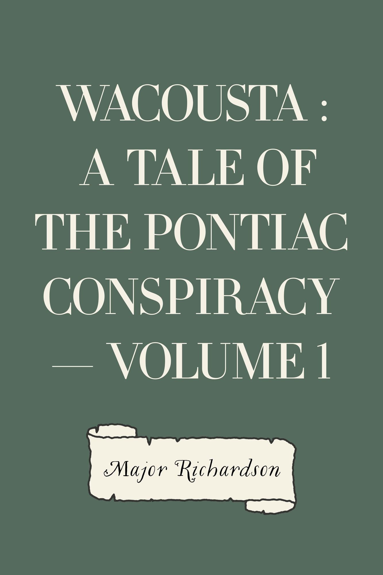Wacousta : a tale of the Pontiac conspiracy -- Volume 1