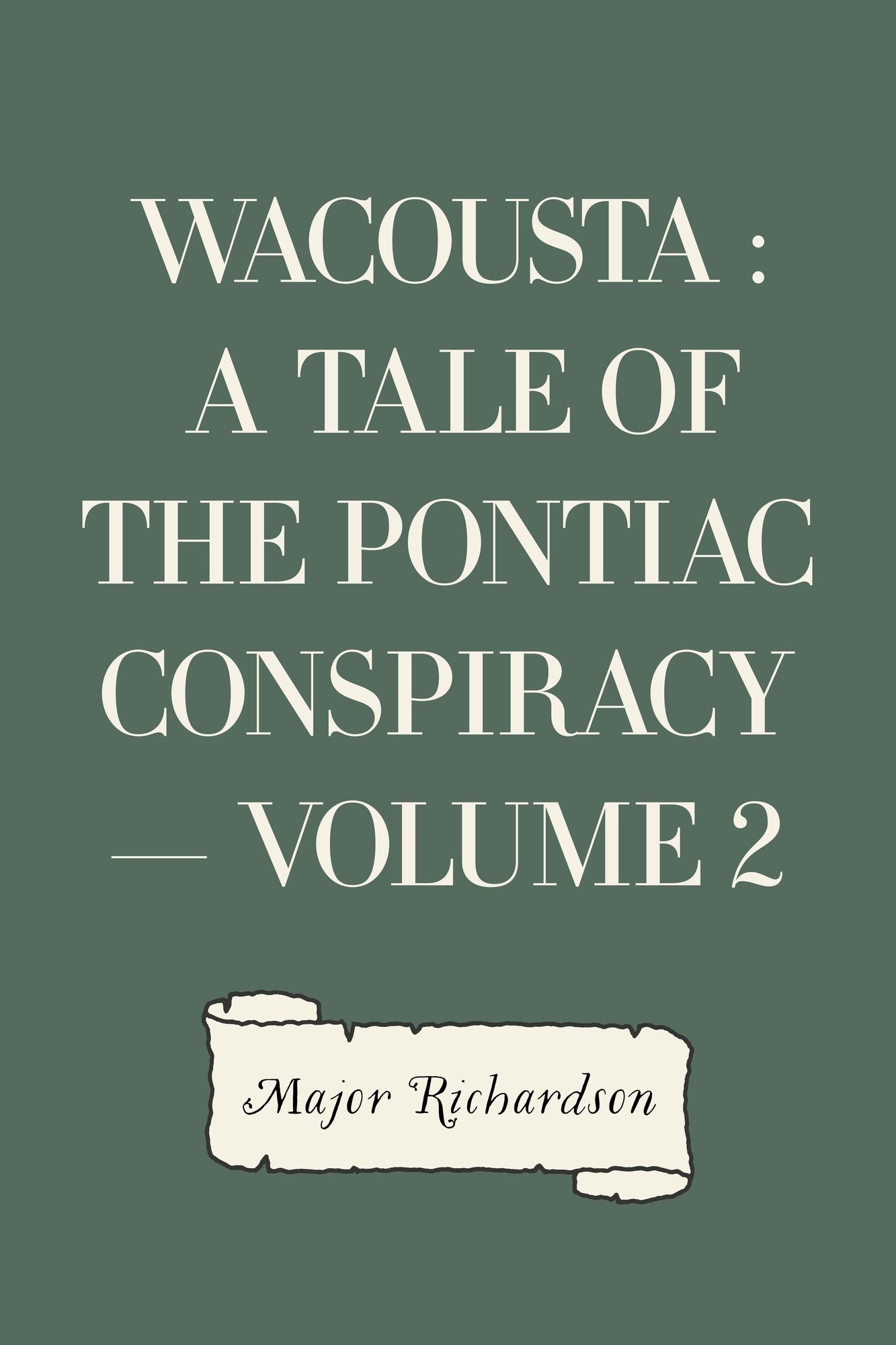 Wacousta : a tale of the Pontiac conspiracy -- Volume 2