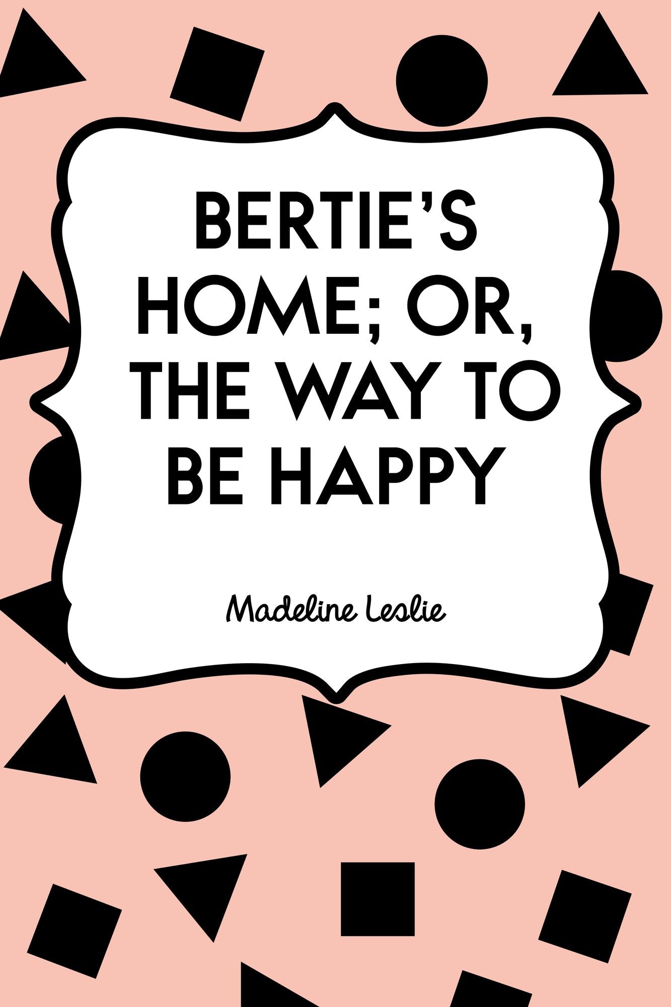Bertie's Home; or, the Way to be Happy