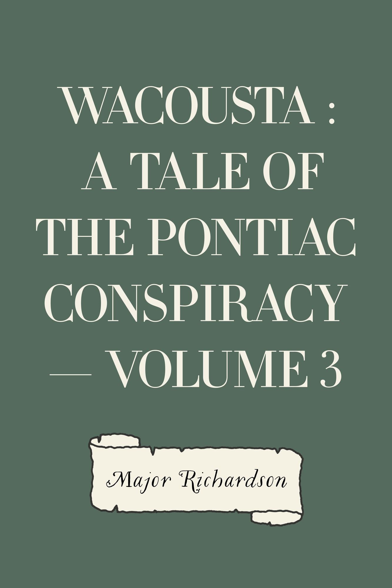 Wacousta : a tale of the Pontiac conspiracy -- Volume 3