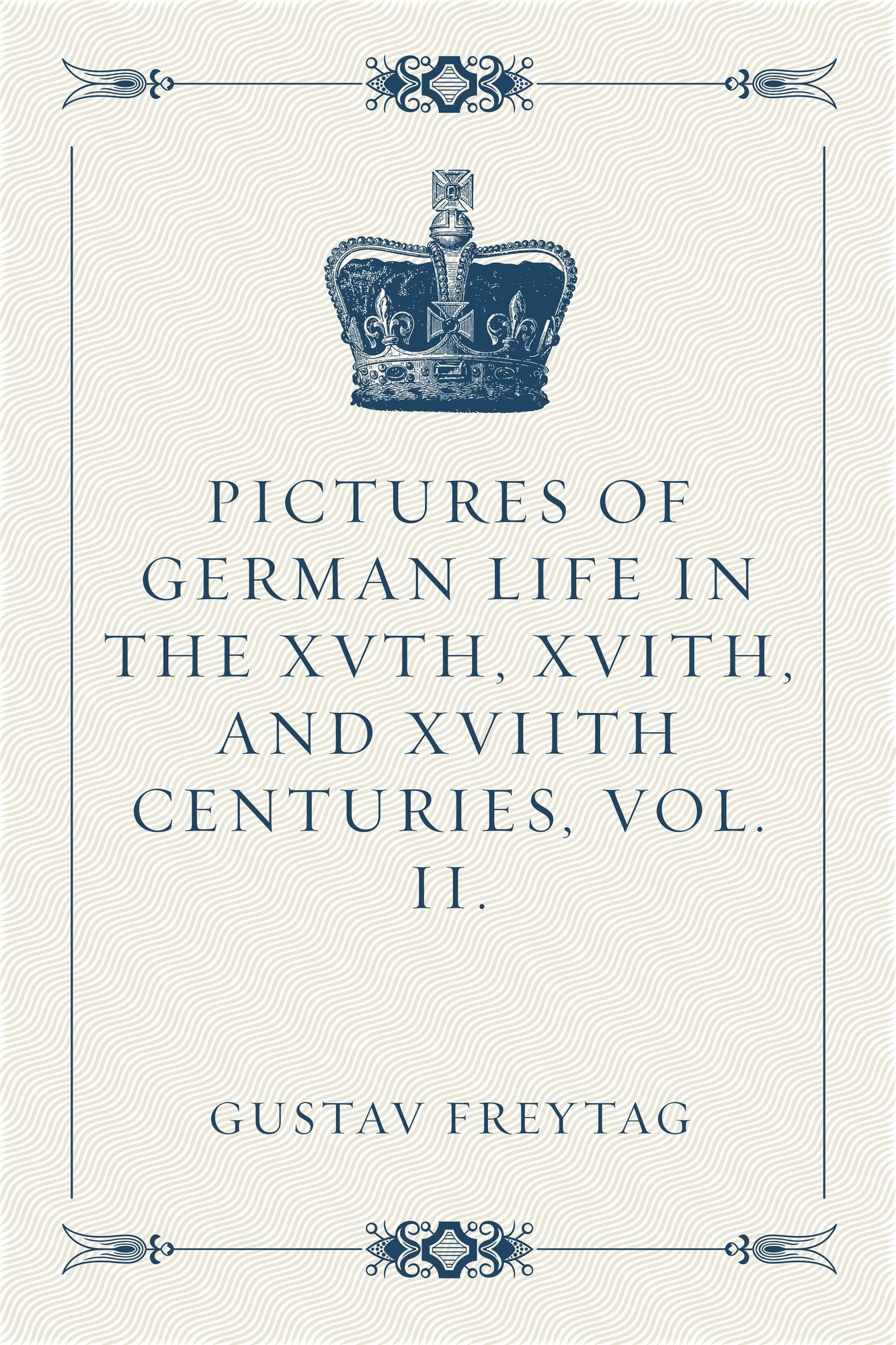 Pictures of German Life in the XVth, XVIth, and XVIIth Centuries, Vol. II.